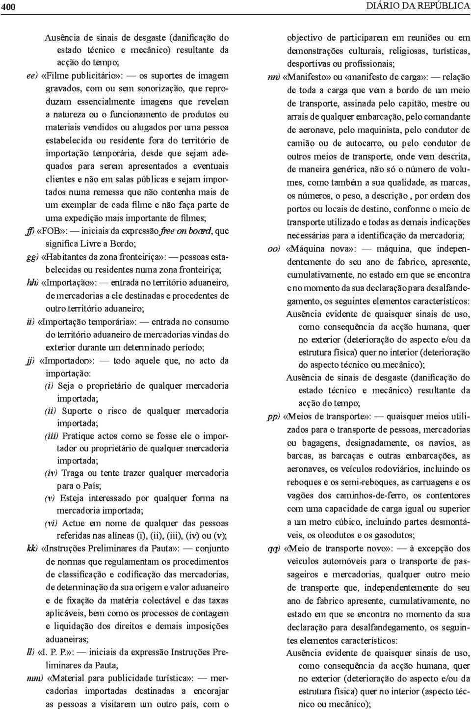 de imp01tação temporária, desde que sejam adequados para serem apresentados a eventuais clientes e não em salas públicas e sejam importados numa remessa que não contenha mais de um exemplar de cada