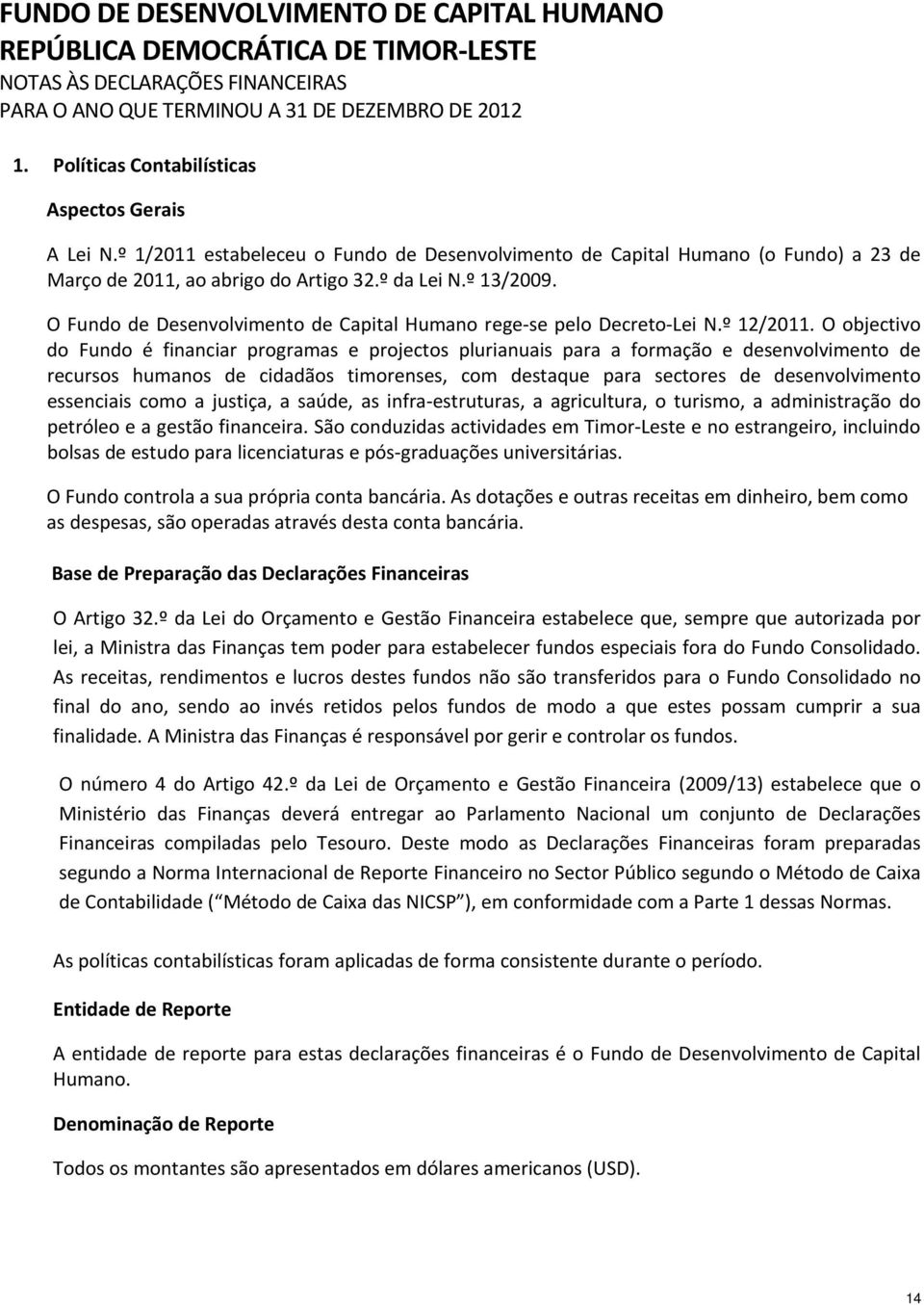 O Fundo de Desenvolvimento de Capital Humano rege se pelo Decreto Lei N.º 12/2011.