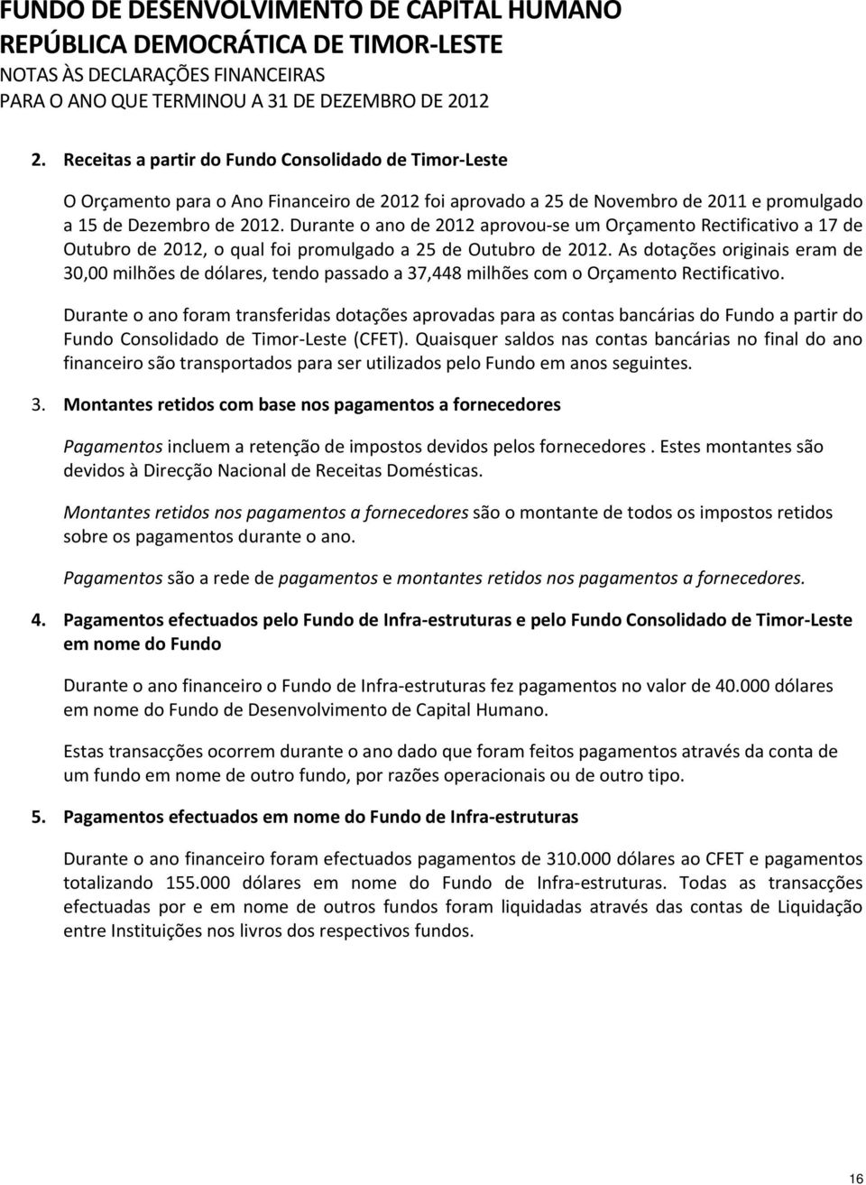 Durante o ano de 2012 aprovou se um Orçamento Rectificativo a 17 de Outubro de 2012, o qual foi promulgado a 25 de Outubro de 2012.