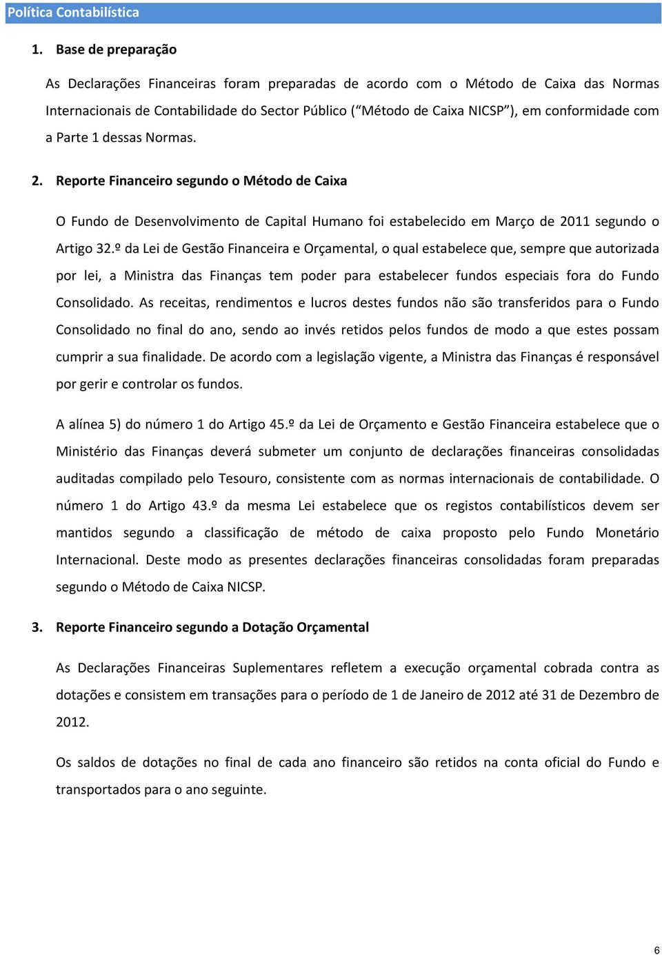 com a Parte 1 dessas Normas. 2. Reporte Financeiro segundo o Método de Caixa O Fundo de Desenvolvimento de Capital Humano foi estabelecido em Março de 2011 segundo o Artigo 32.