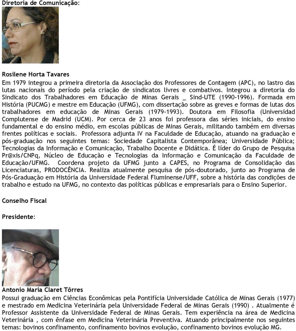 Formada em História (PUCMG) e mestre em Educação (UFMG), com dissertação sobre as greves e formas de lutas dos trabalhadores em educação de Minas Gerais (1979-1993).
