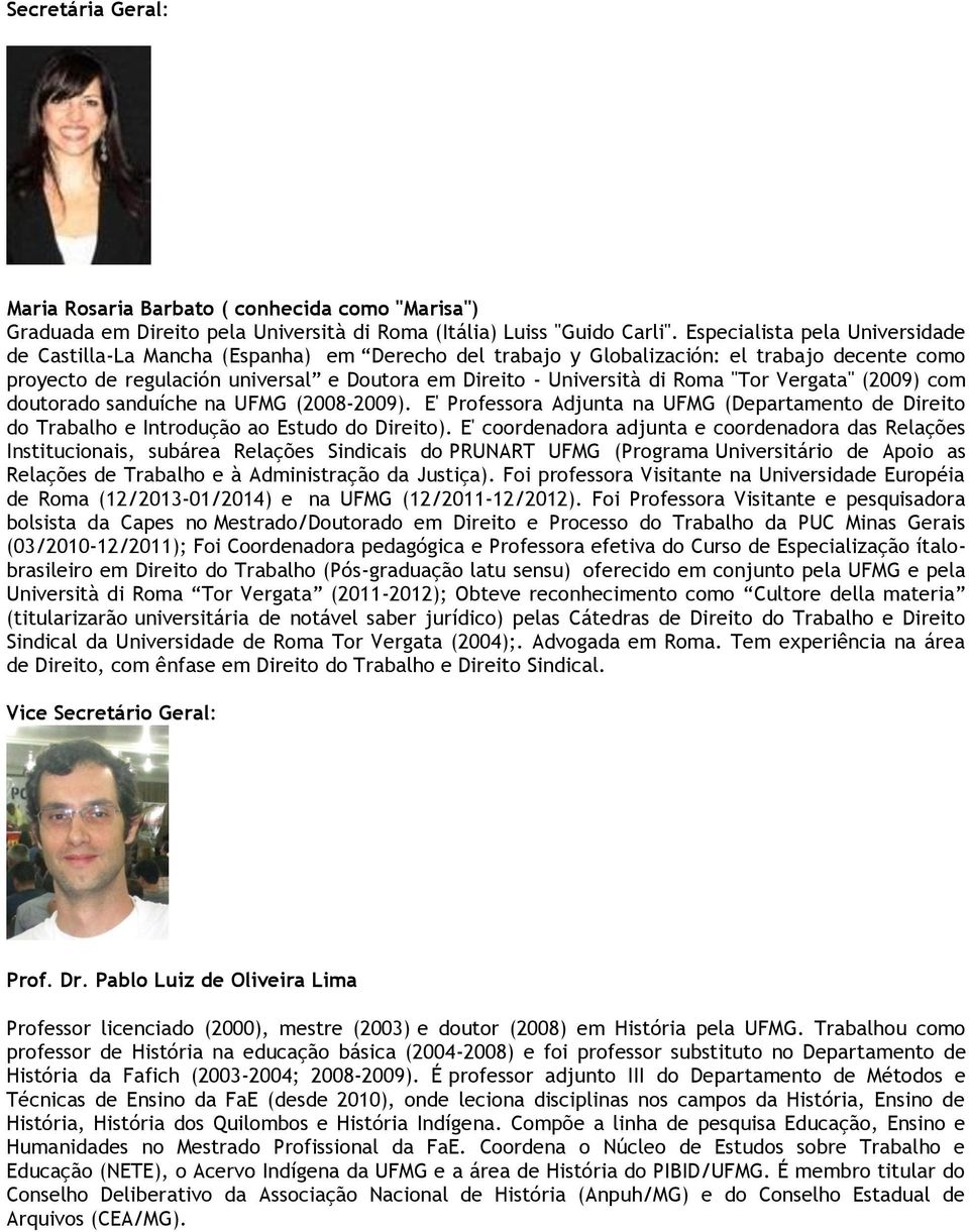 Roma "Tor Vergata" (2009) com doutorado sanduíche na UFMG (2008-2009). E' Professora Adjunta na UFMG (Departamento de Direito do Trabalho e Introdução ao Estudo do Direito).