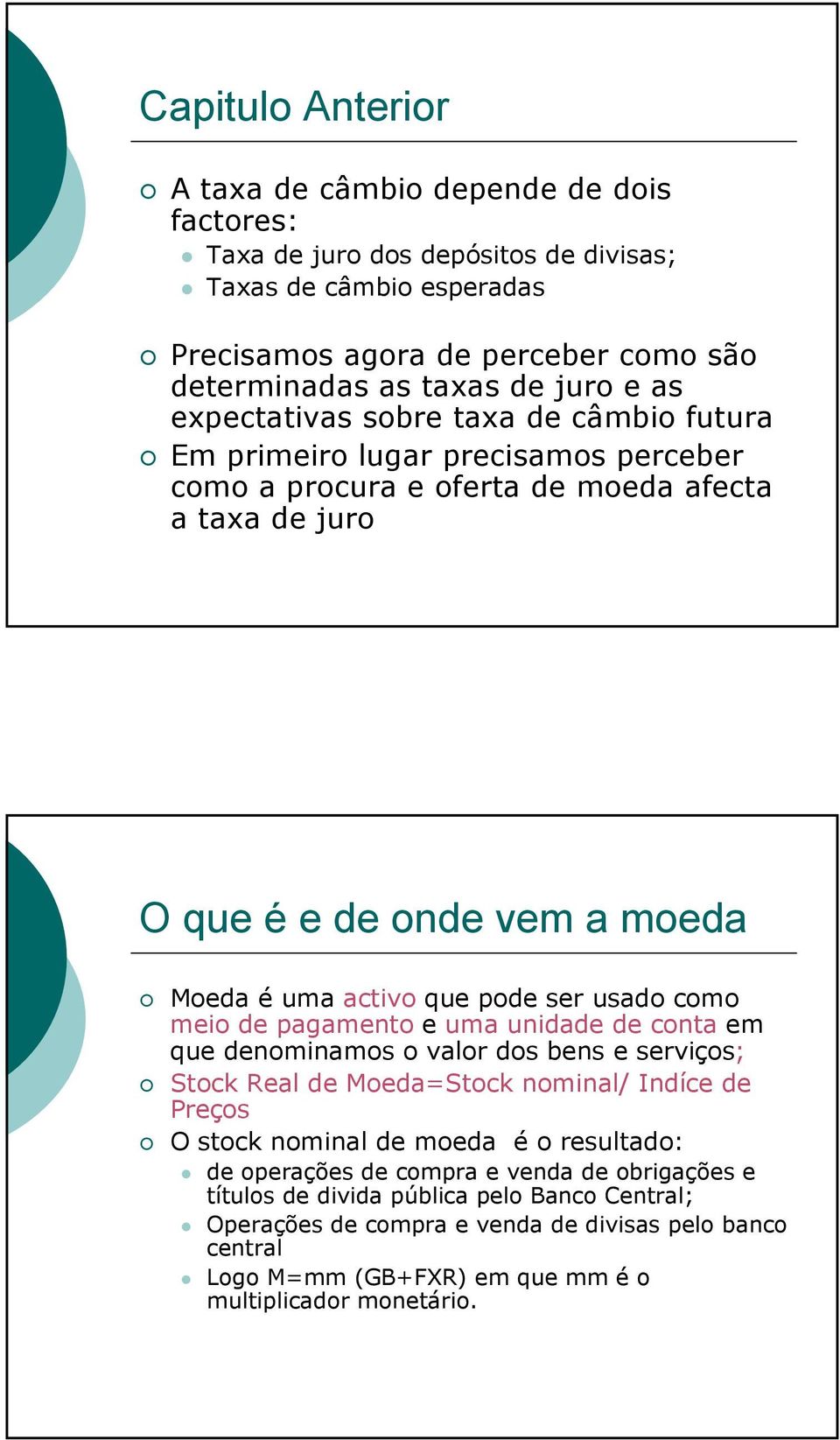 usado como meio de pagamento e uma unidade de conta em que denominamos o valor dos bens e serviços; Stock Real de Moeda=Stock nominal/ Indíce de Preços O stock nominal de moeda é o resultado: de