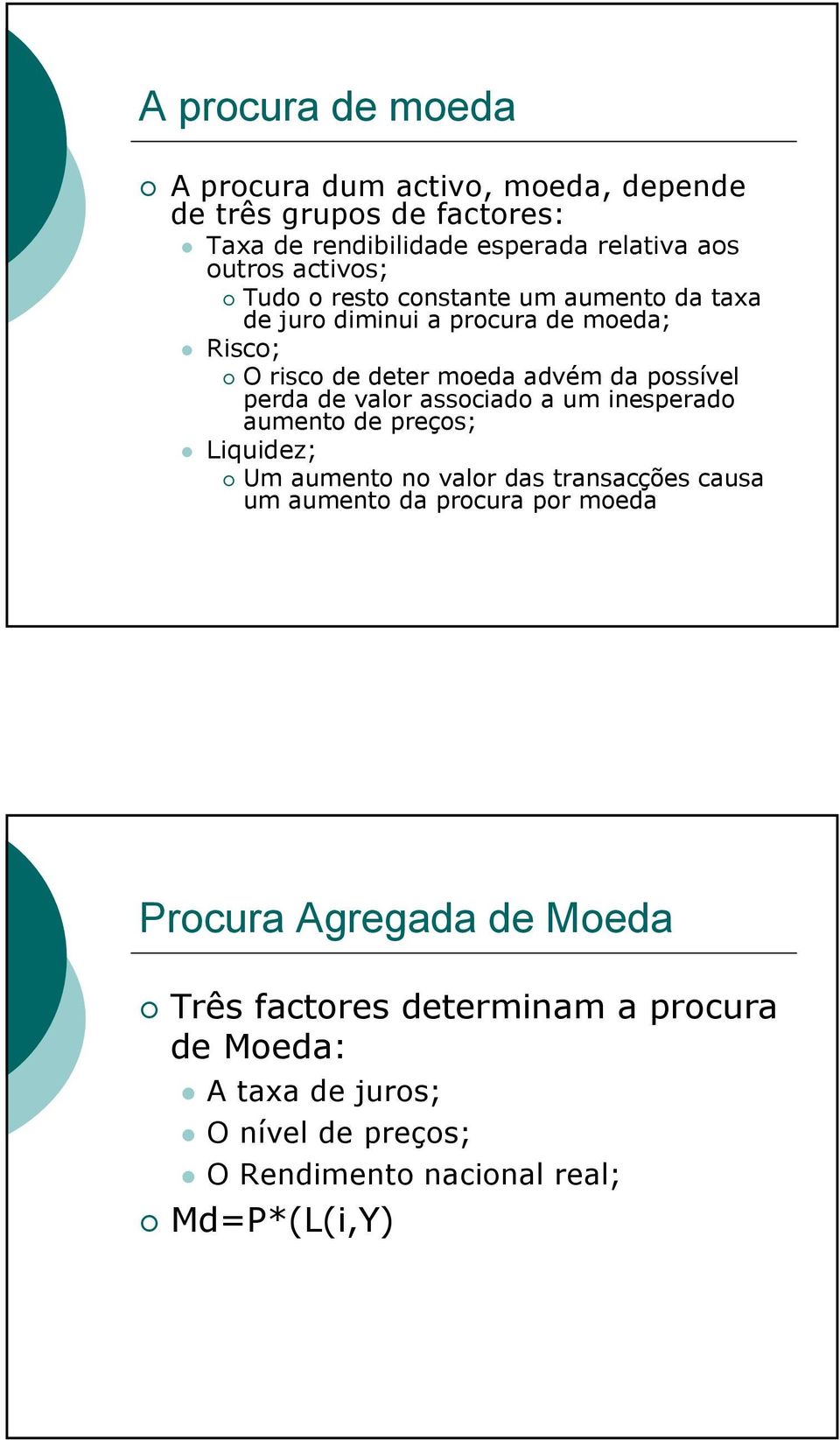 perda de valor associado a um inesperado aumento de preços; Liquidez; Um aumento no valor das transacções causa um aumento da procura por