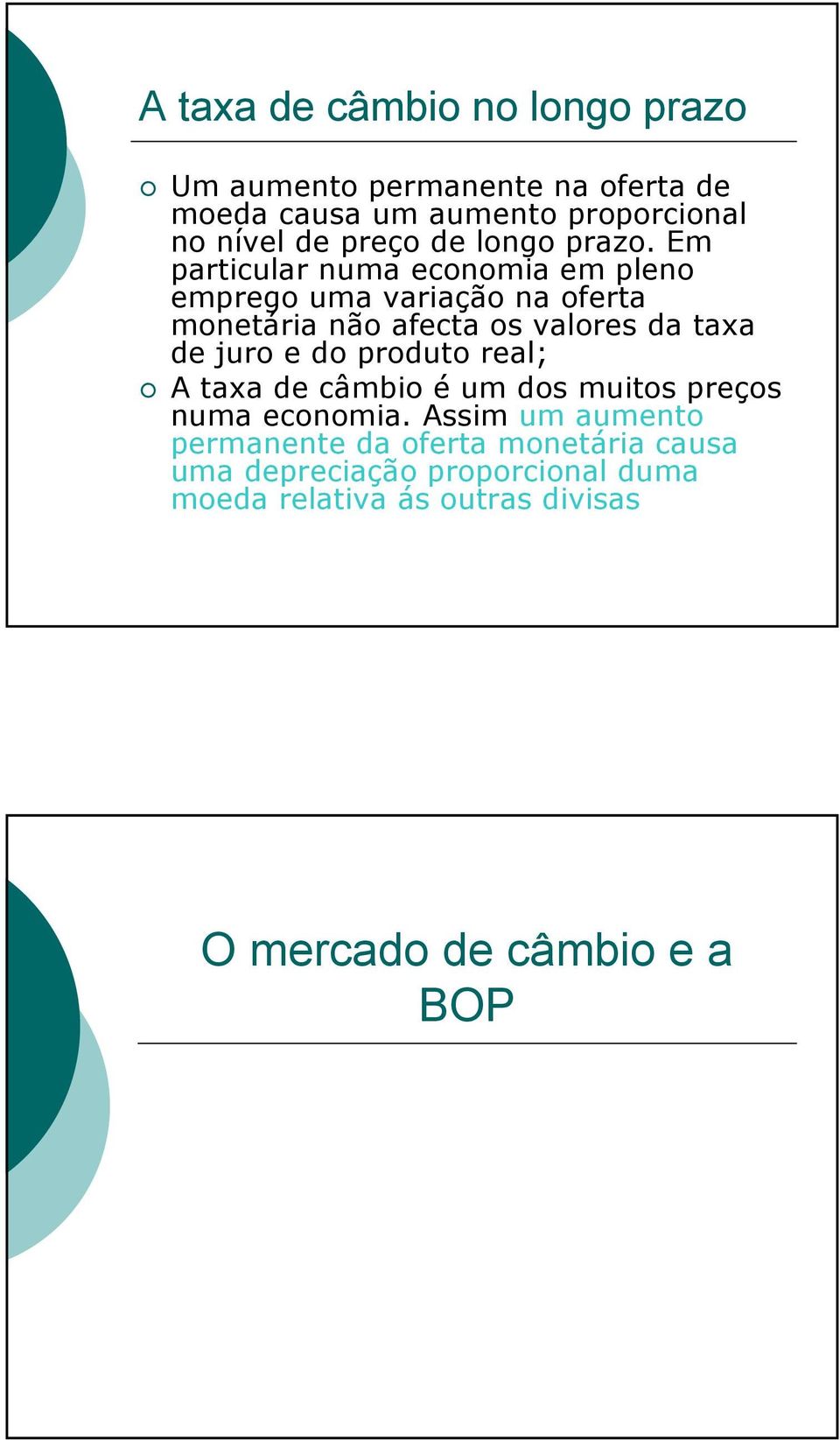 Em particular numa economia em pleno emprego uma variação na oferta monetária não afecta os valores da taxa de juro e