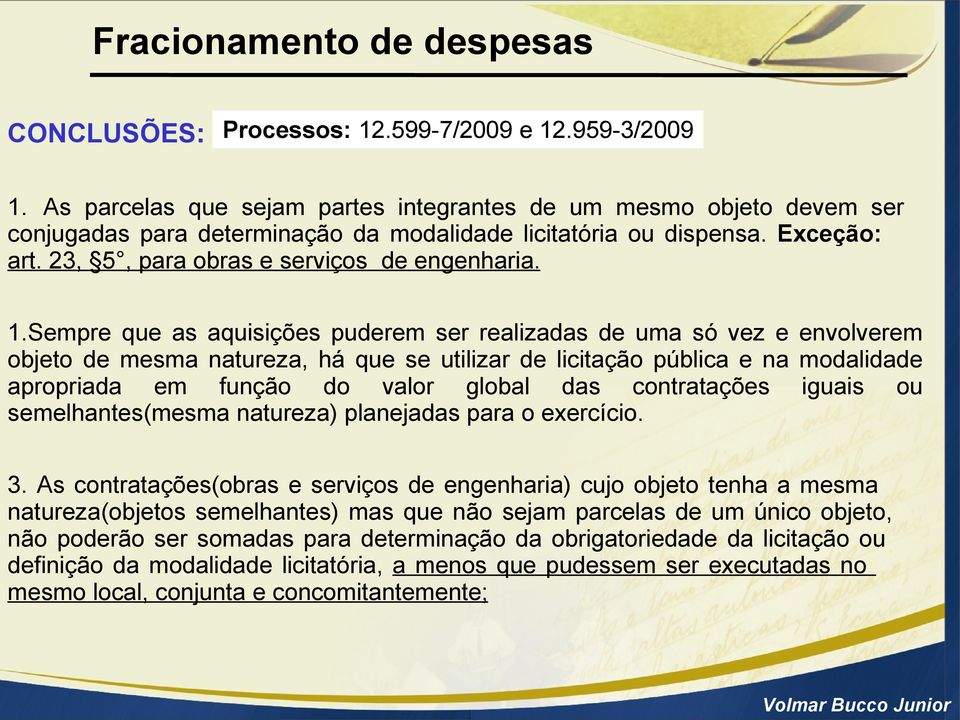 Sempre que as aquisições puderem ser realizadas de uma só vez e envolverem objeto de mesma natureza, há que se utilizar de licitação pública e na modalidade apropriada em função do valor global das