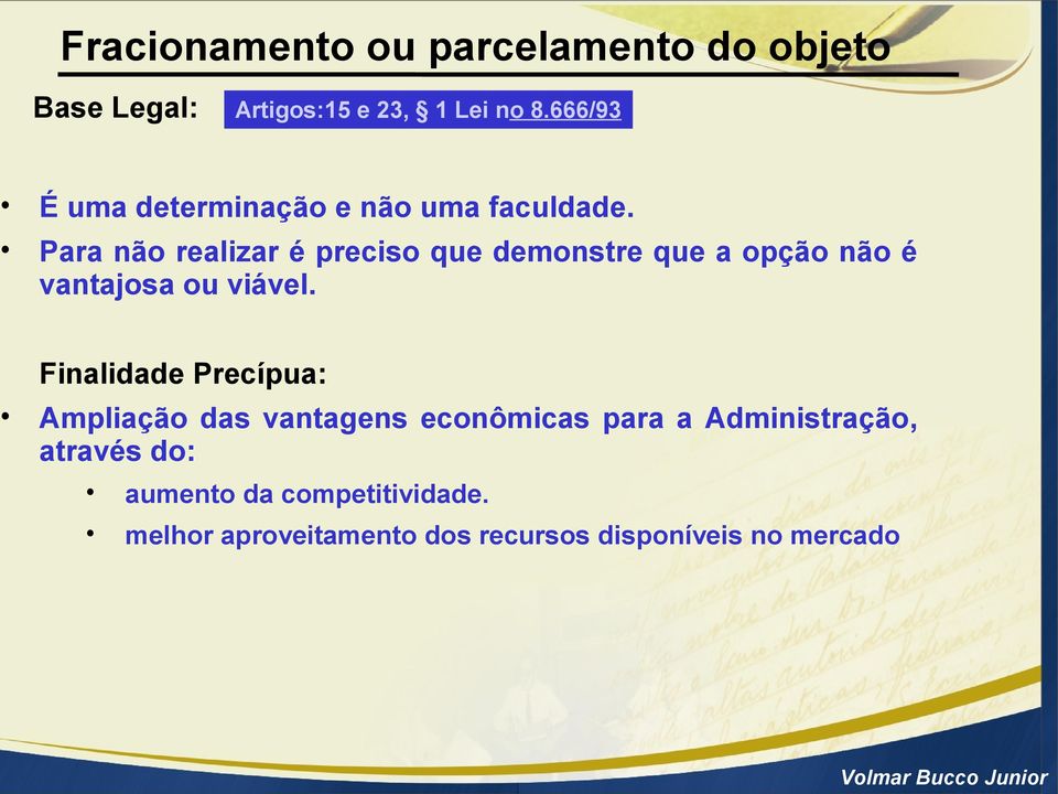 Para não realizar é preciso que demonstre que a opção não é vantajosa ou viável.