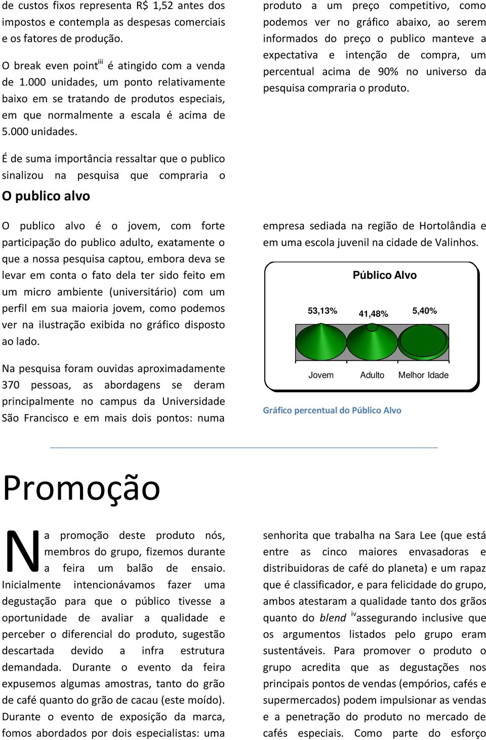 um ponto relativamente baixo em se tratando de produtos especiais, em que normalmente a escala é acima de 5.000 unidades.