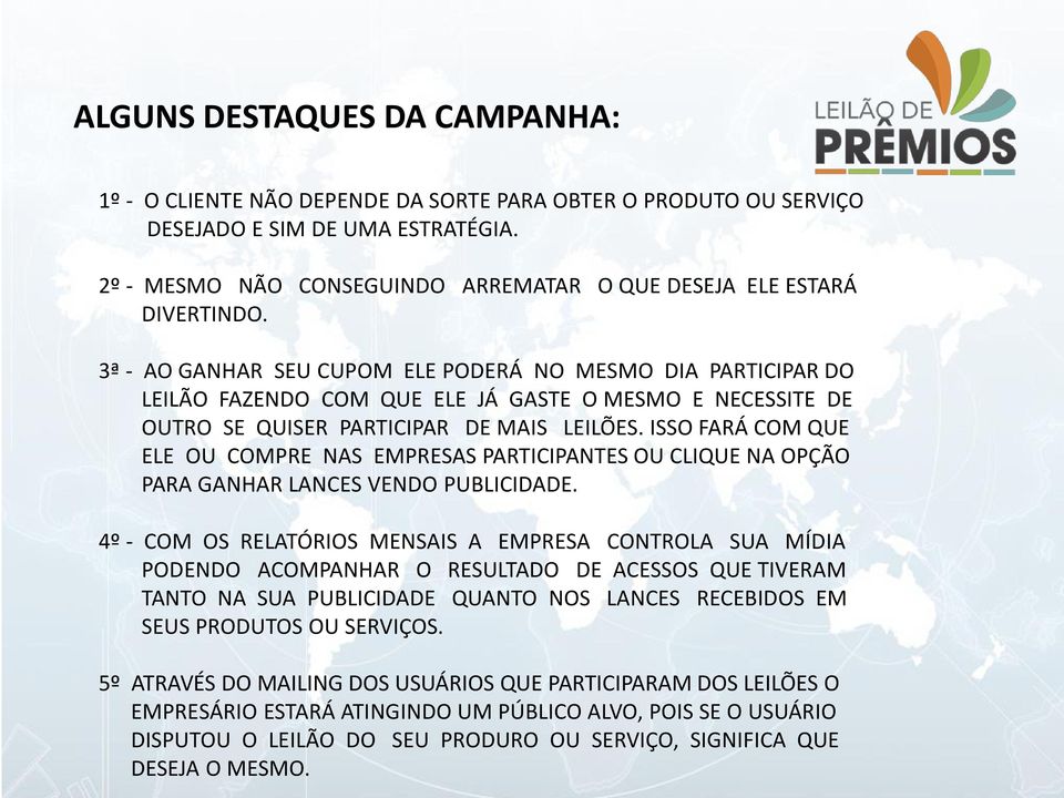 3ª - AO GANHAR SEU CUPOM ELE PODERÁ NO MESMO DIA PARTICIPAR DO LEILÃO FAZENDO COM QUE ELE JÁ GASTE O MESMO E NECESSITE DE OUTRO SE QUISER PARTICIPAR DE MAIS LEILÕES.