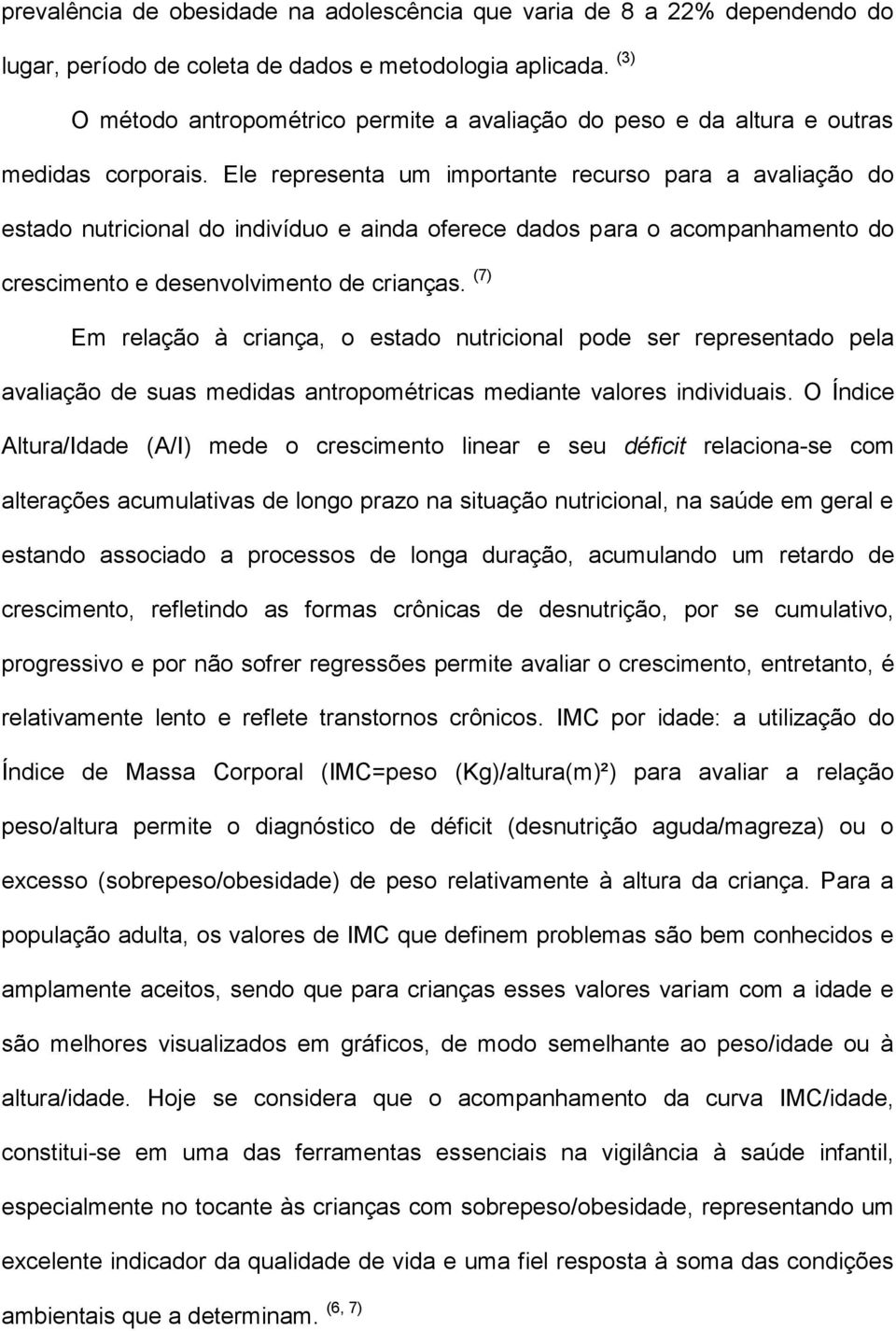 Ele representa um importante recurso para a avaliação do estado nutricional do indivíduo e ainda oferece dados para o acompanhamento do crescimento e desenvolvimento de crianças.