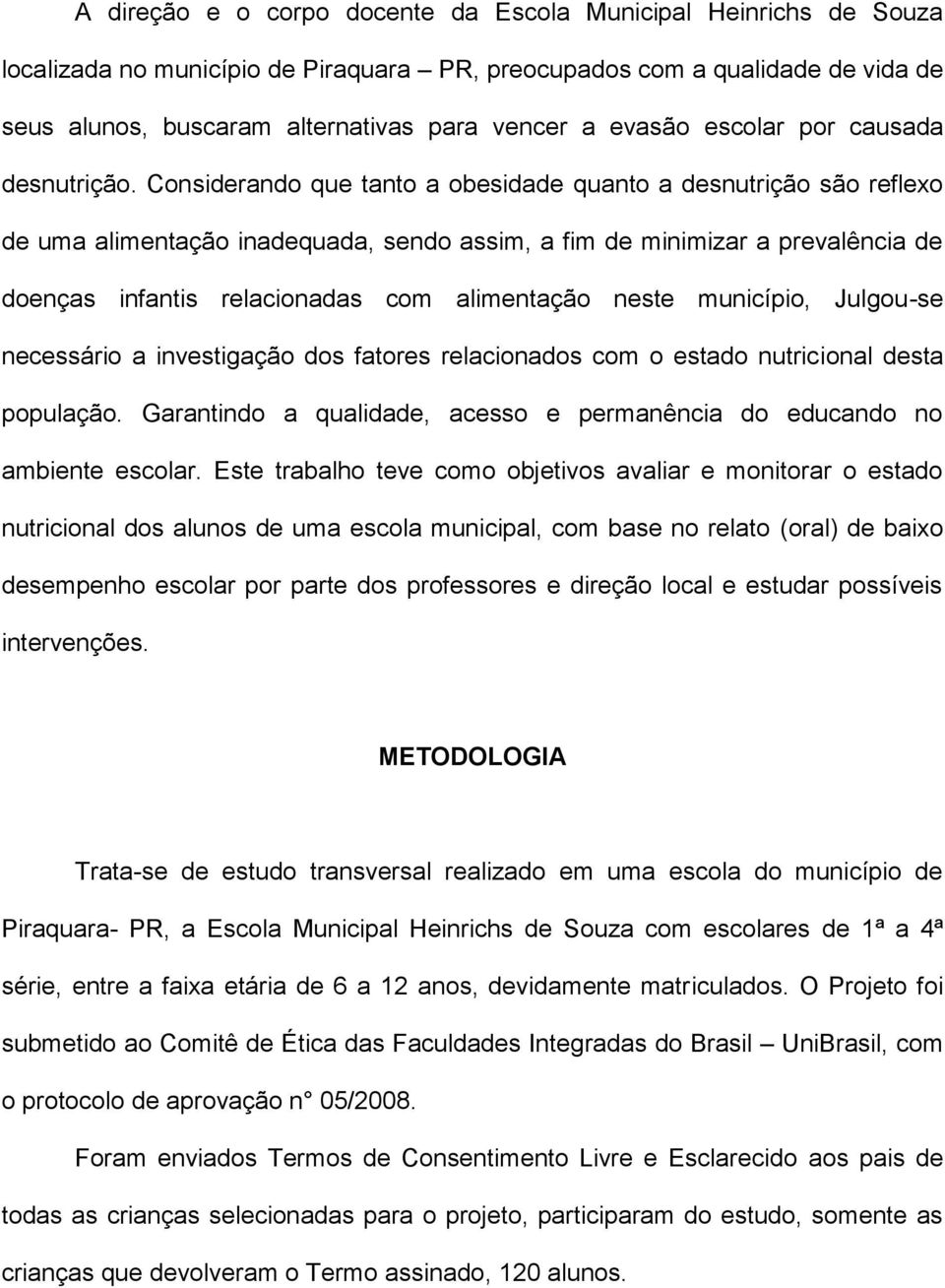 Considerando que tanto a obesidade quanto a desnutrição são reflexo de uma alimentação inadequada, sendo assim, a fim de minimizar a prevalência de doenças infantis relacionadas com alimentação neste