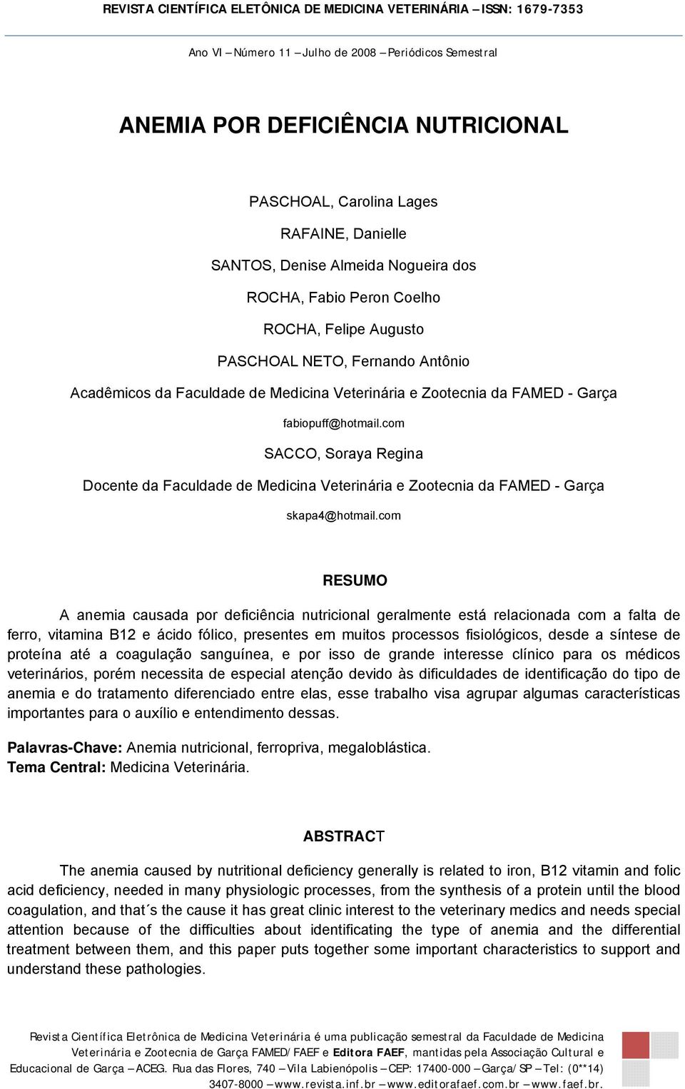 com SACCO, Soraya Regina Docente da Faculdade de Medicina Veterinária e Zootecnia da FAMED - Garça skapa4@hotmail.