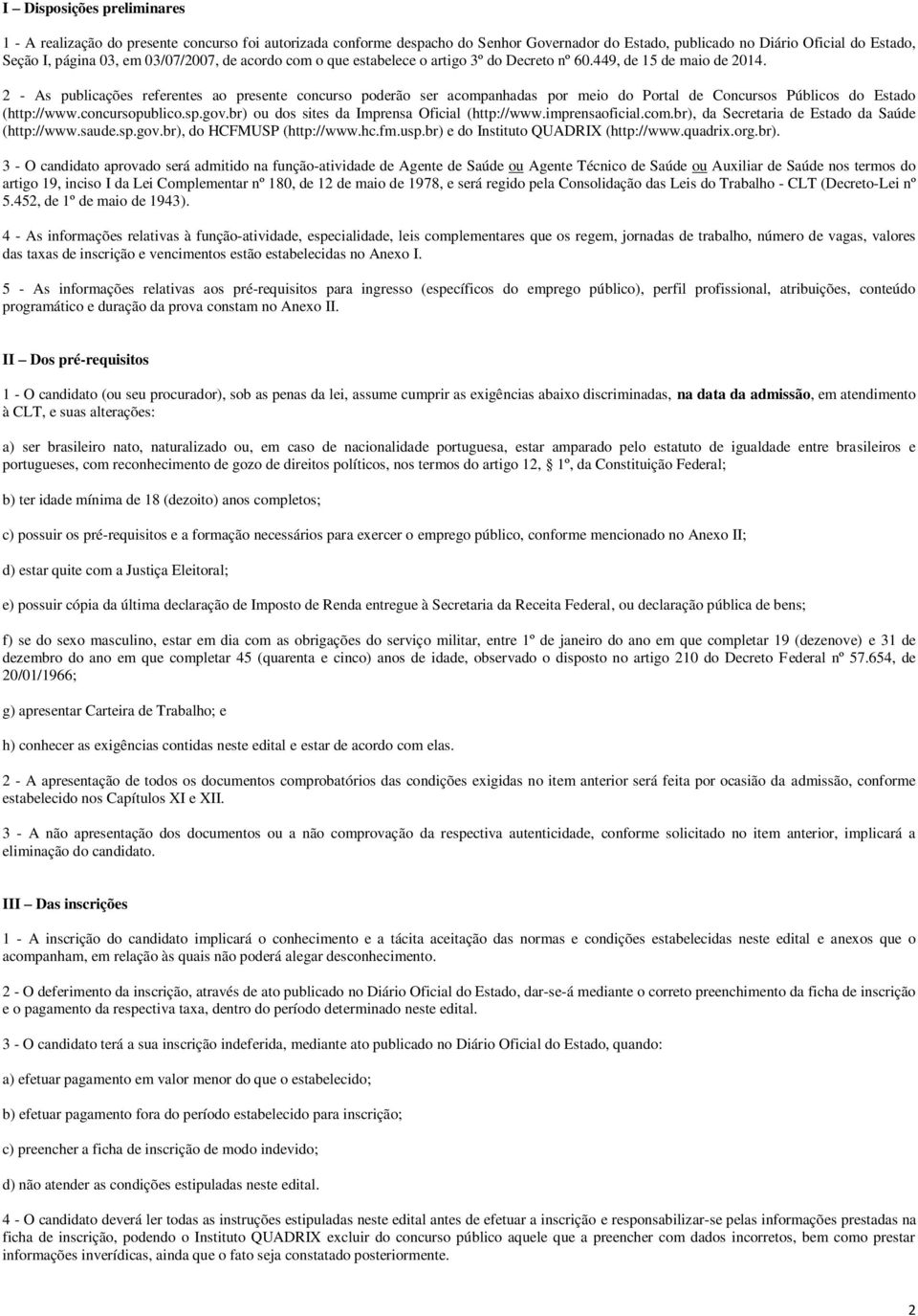 2 - As publicações referentes ao presente concurso poderão ser acompanhadas por meio do Portal de Concursos Públicos do Estado (http://www.concursopublico.sp.gov.