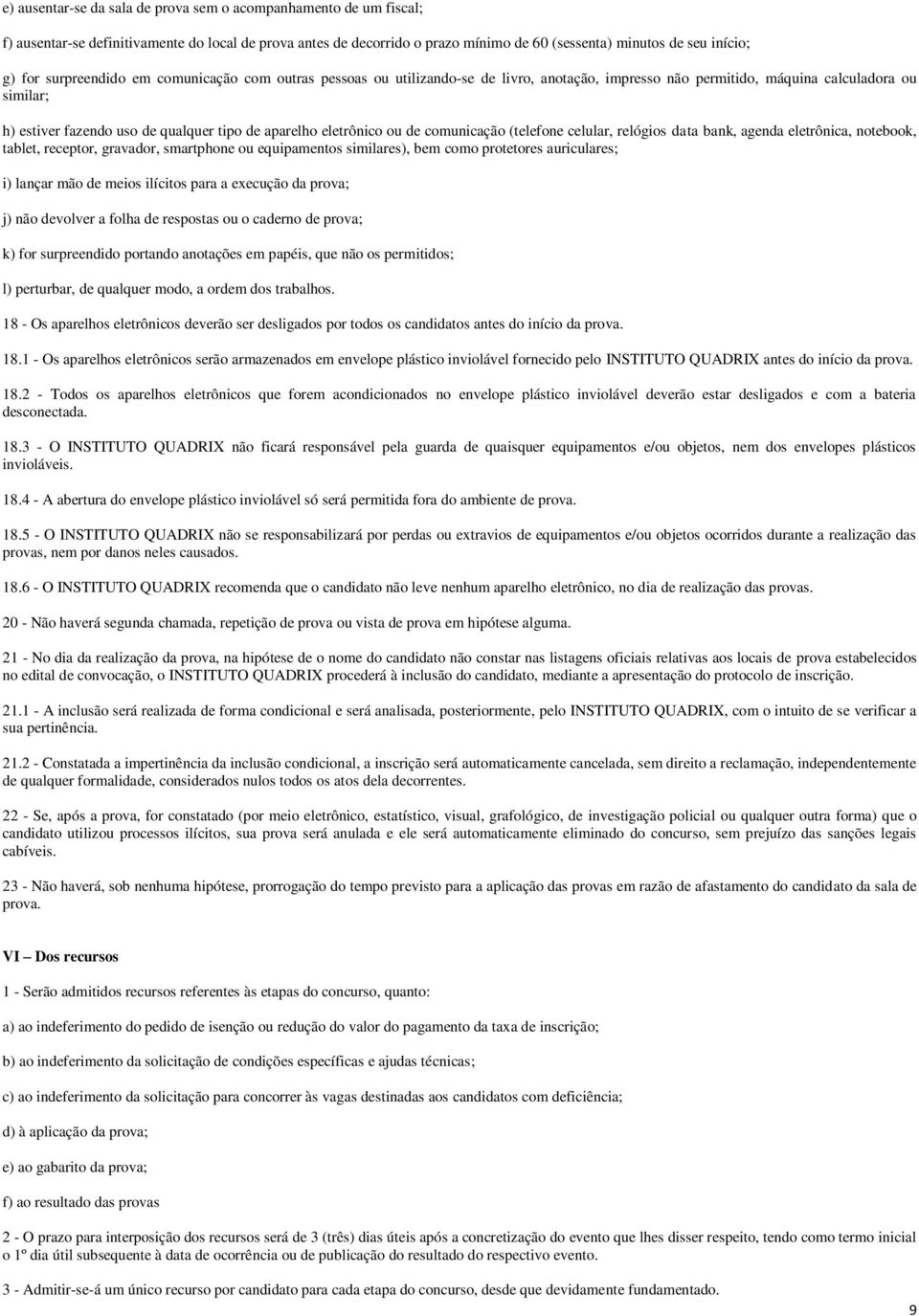 eletrônico ou de comunicação (telefone celular, relógios data bank, agenda eletrônica, notebook, tablet, receptor, gravador, smartphone ou equipamentos similares), bem como protetores auriculares; i)