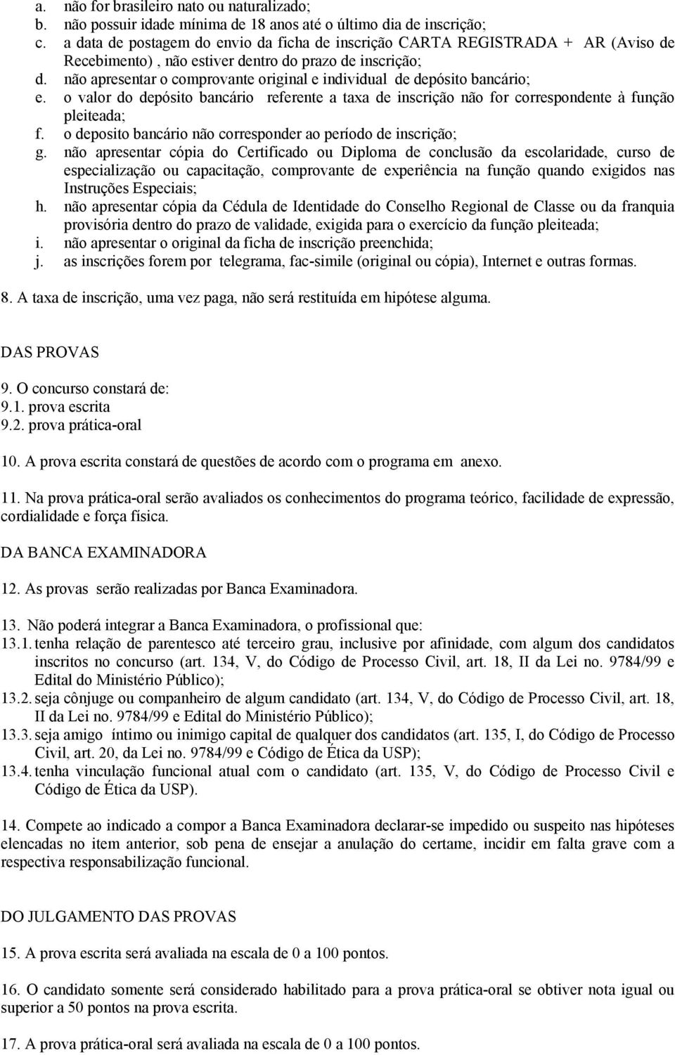 não apresentar o comprovante original e individual de depósito bancário; e. o valor do depósito bancário referente a taxa de inscrição não for correspondente à função pleiteada; f.