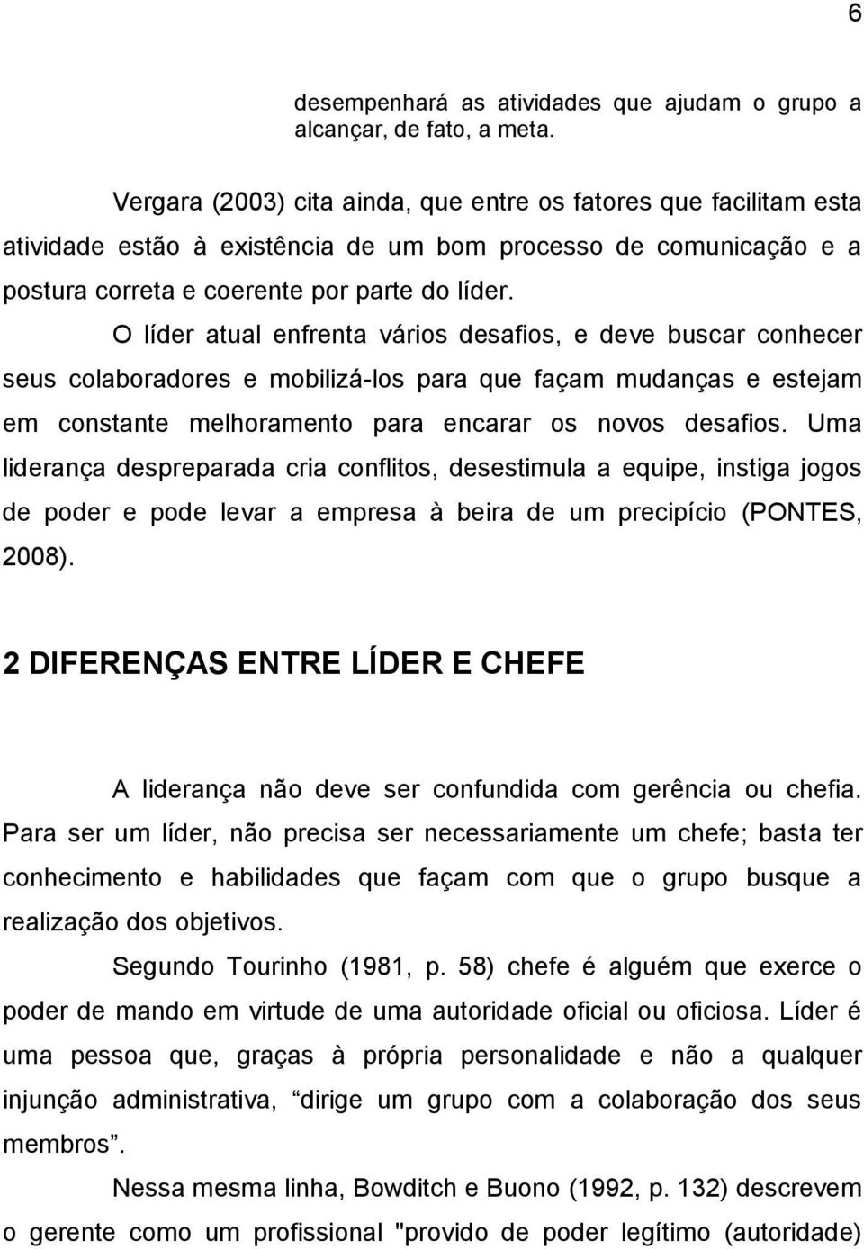 O líder atual enfrenta vários desafios, e deve buscar conhecer seus colaboradores e mobilizá-los para que façam mudanças e estejam em constante melhoramento para encarar os novos desafios.