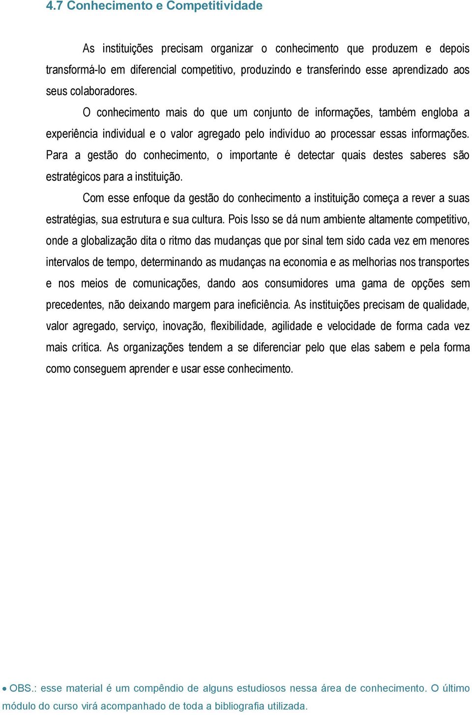 Para a gestão do conhecimento, o importante é detectar quais destes saberes são estratégicos para a instituição.