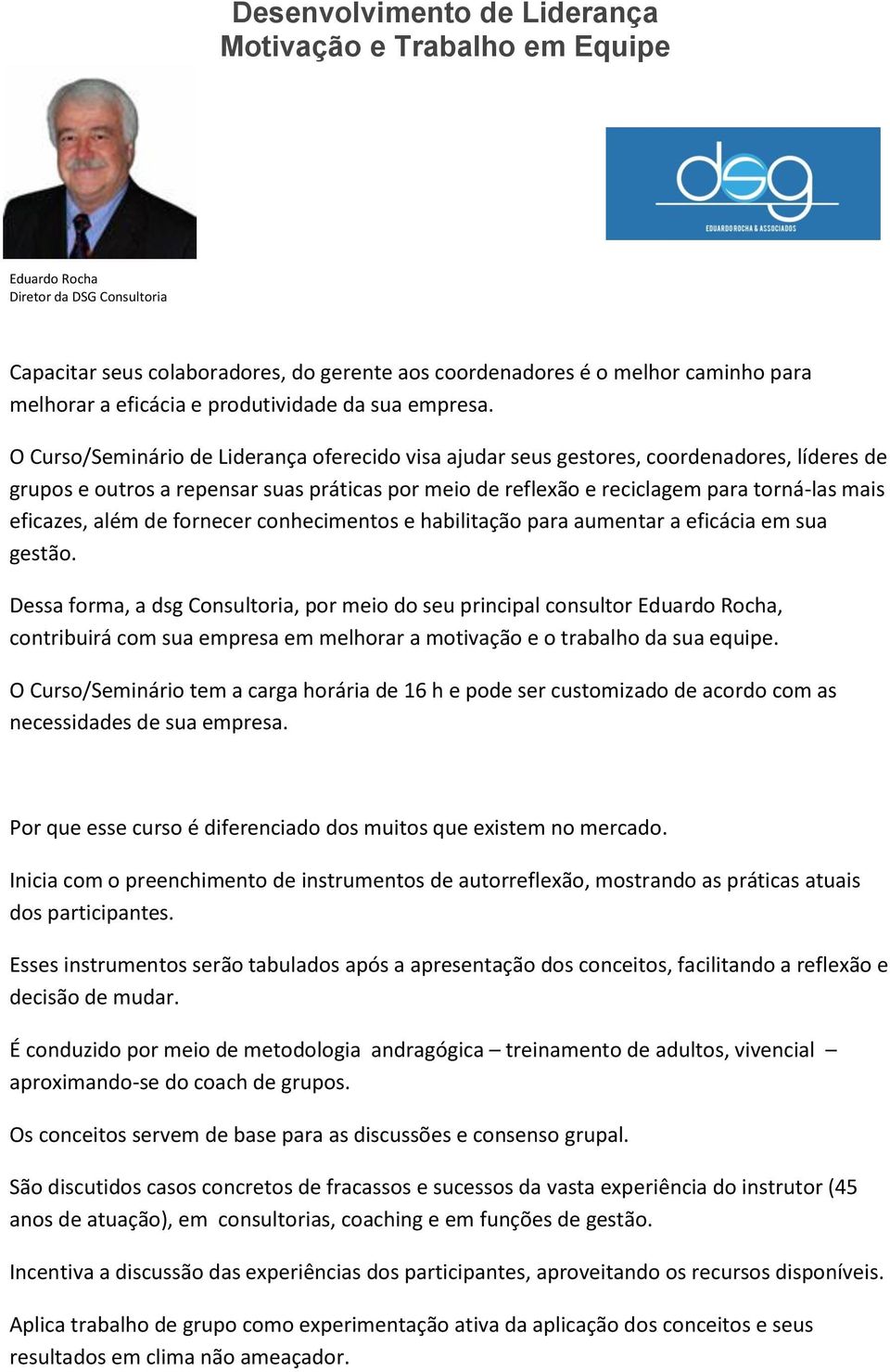 O Curso/Seminário de Liderança oferecido visa ajudar seus gestores, coordenadores, líderes de grupos e outros a repensar suas práticas por meio de reflexão e reciclagem para torná-las mais eficazes,