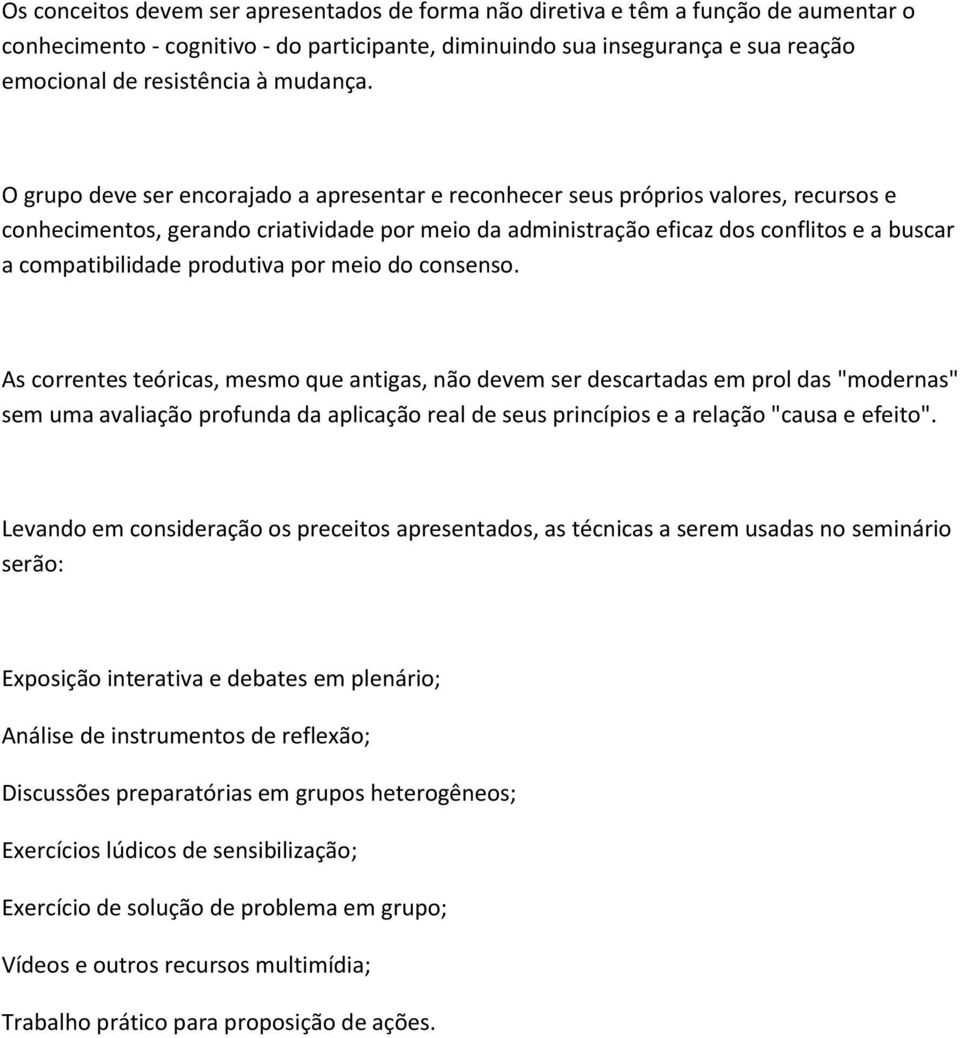 O grupo deve ser encorajado a apresentar e reconhecer seus próprios valores, recursos e conhecimentos, gerando criatividade por meio da administração eficaz dos conflitos e a buscar a compatibilidade