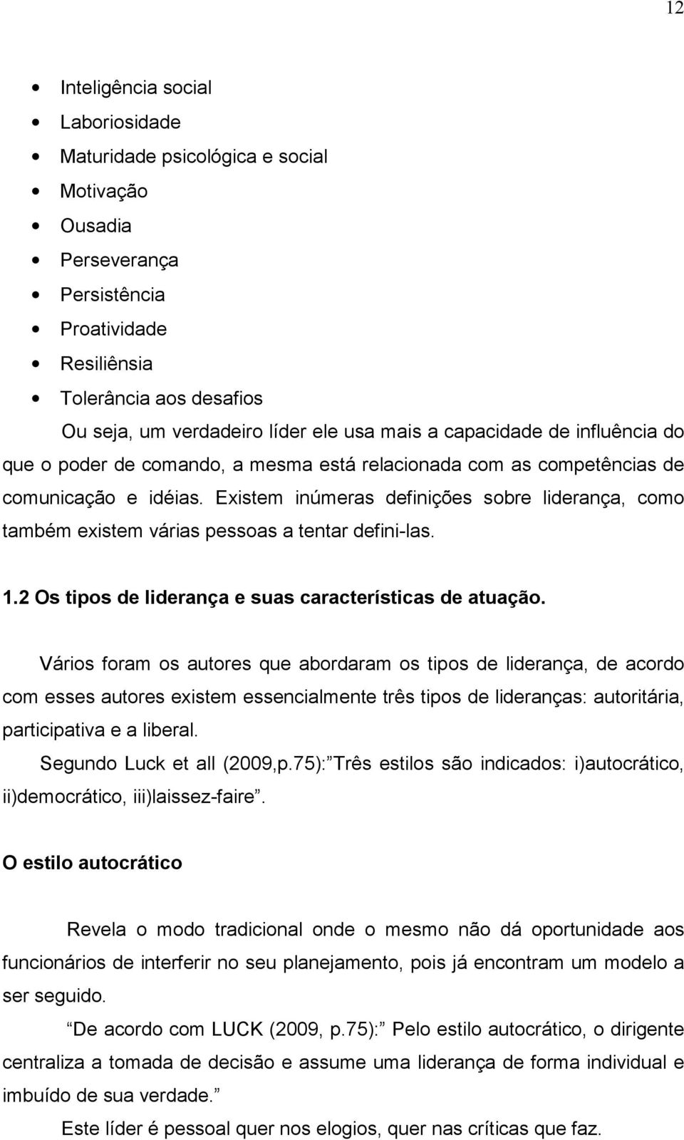 Existem inúmeras definições sobre liderança, como também existem várias pessoas a tentar defini-las. 1.2 Os tipos de liderança e suas características de atuação.