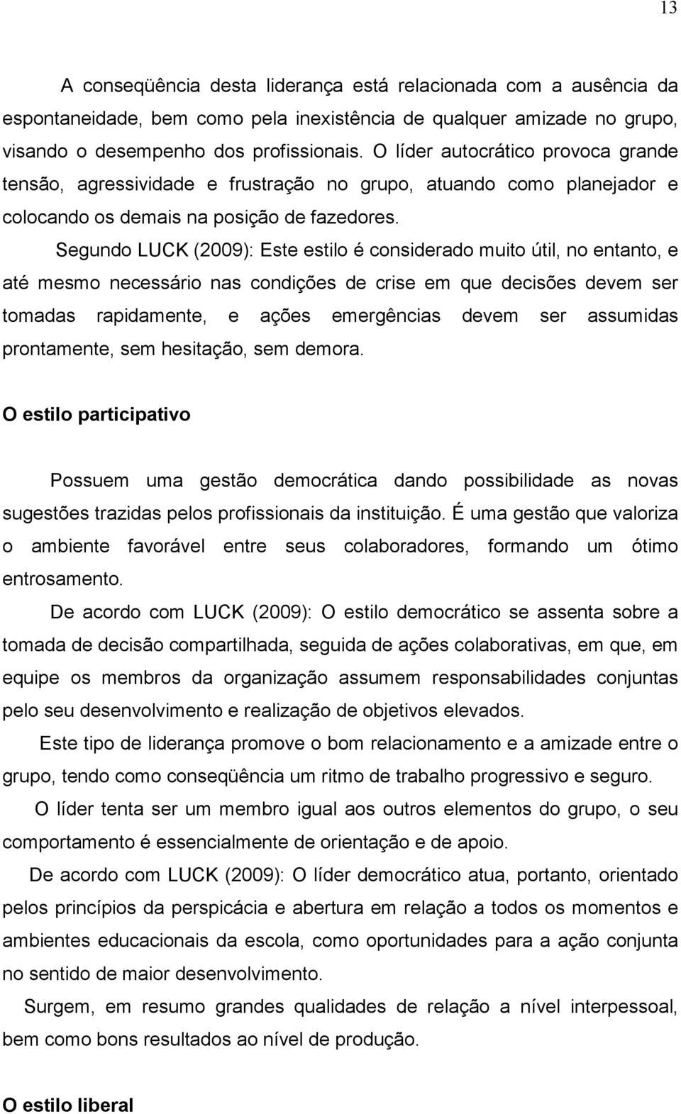 Segundo LUCK (2009): Este estilo é considerado muito útil, no entanto, e até mesmo necessário nas condições de crise em que decisões devem ser tomadas rapidamente, e ações emergências devem ser