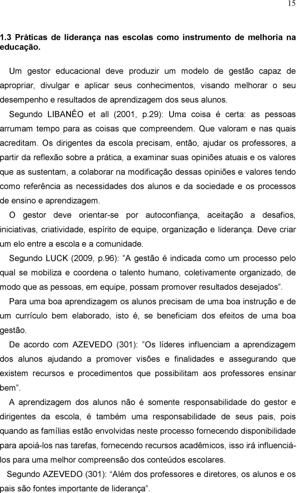 Segundo LIBANÊO et all (2001, p.29): Uma coisa é certa: as pessoas arrumam tempo para as coisas que compreendem. Que valoram e nas quais acreditam.