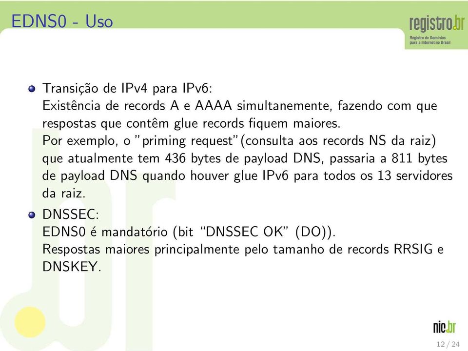 Por exemplo, o priming request (consulta aos records NS da raiz) que atualmente tem 436 bytes de payload DNS, passaria a