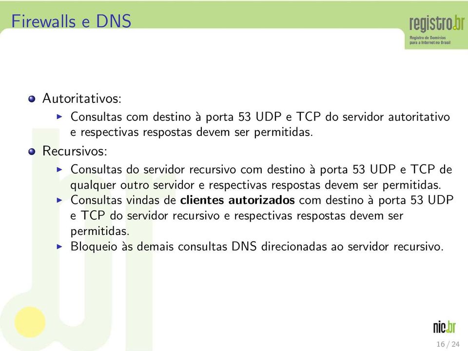 Recursivos: Consultas do servidor recursivo com destino à porta 53 UDP e TCP de qualquer outro servidor e respectivas respostas