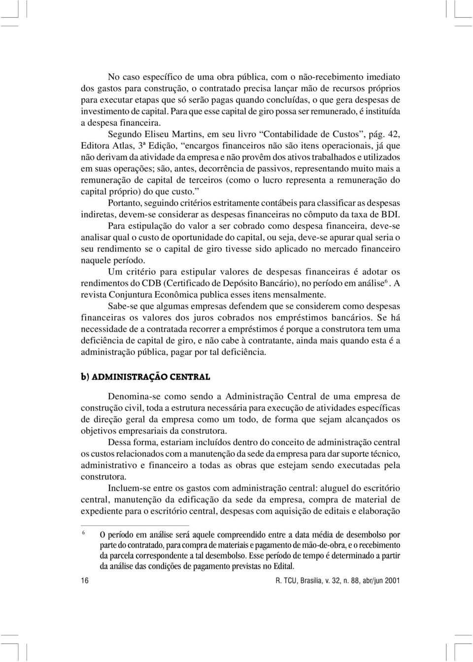 Segundo Eliseu Martins, em seu livro Contabilidade de Custos, pág.