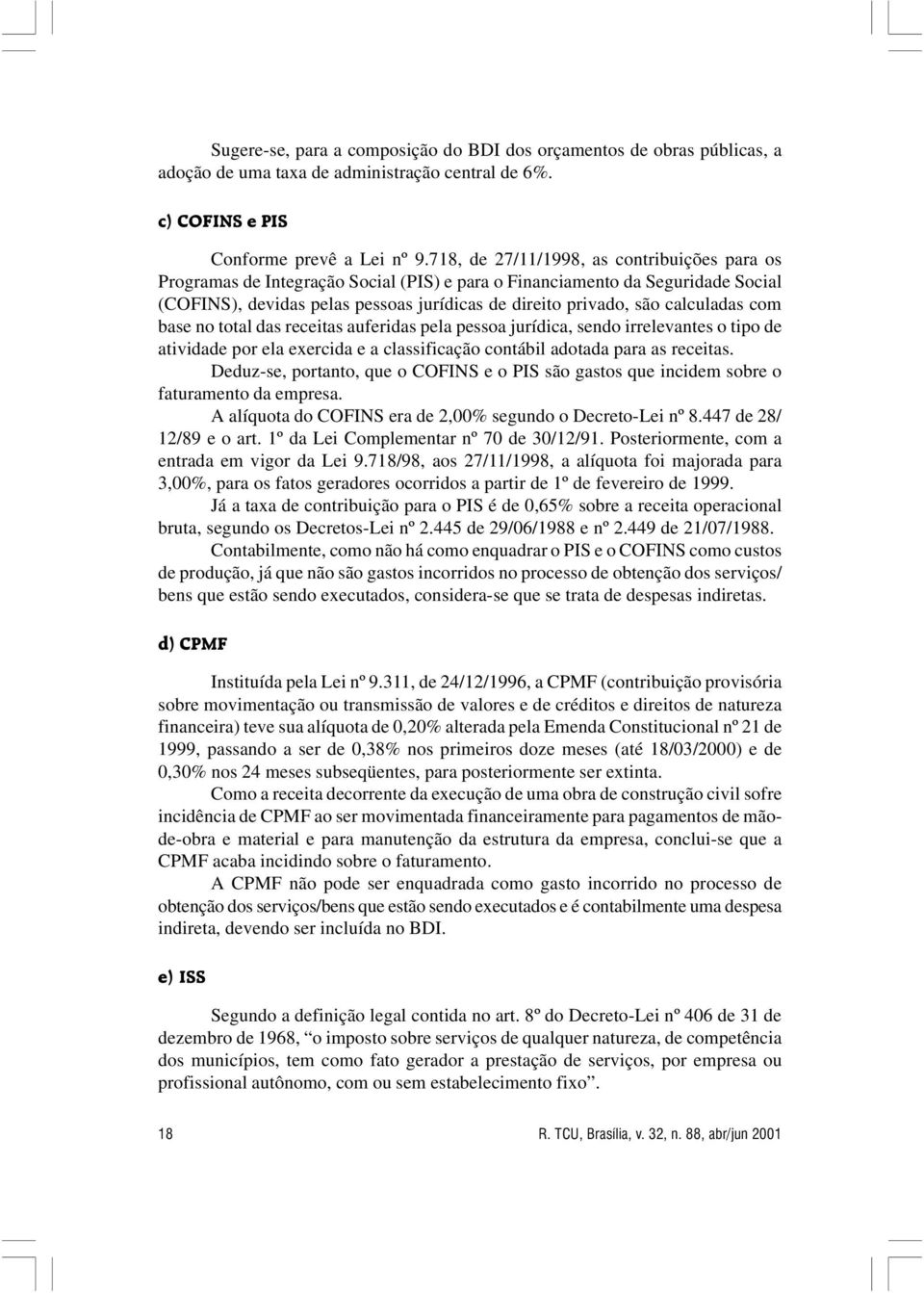 calculadas com base no total das receitas auferidas pela pessoa jurídica, sendo irrelevantes o tipo de atividade por ela exercida e a classificação contábil adotada para as receitas.