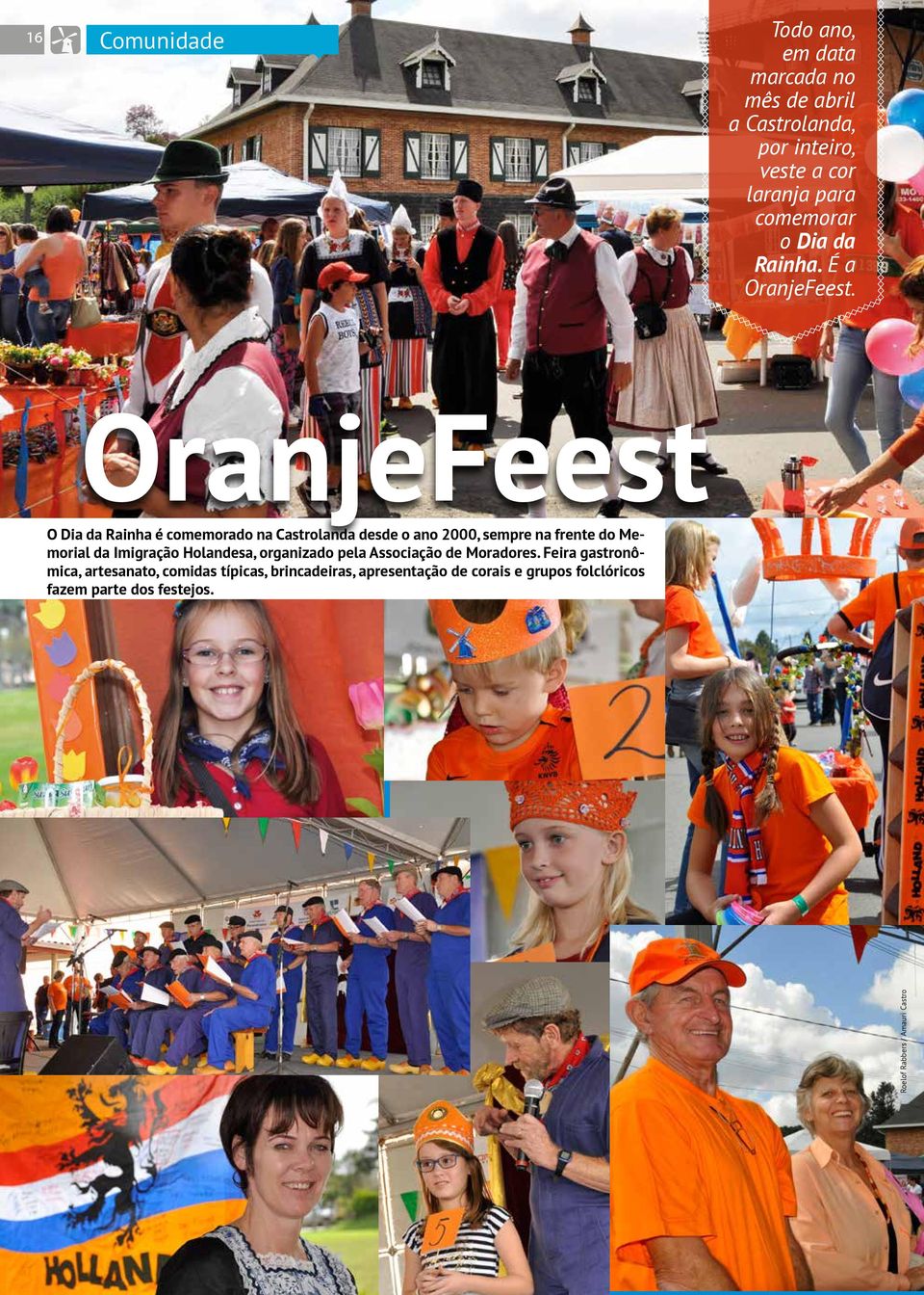 OranjeFeest O Dia da Rainha é comemorado na Castrolanda desde o ano 2000, sempre na frente do Memorial da Imigração