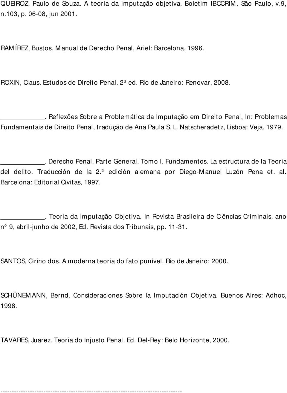 Natscheradetz, Lisboa: Veja, 1979.. Derecho Penal. Parte General. Tomo I. Fundamentos. La estructura de la Teoria del delito. Traducción de la 2.ª edición alemana por Diego-Manuel Luzón Pena et. al. Barcelona: Editorial Civitas, 1997.