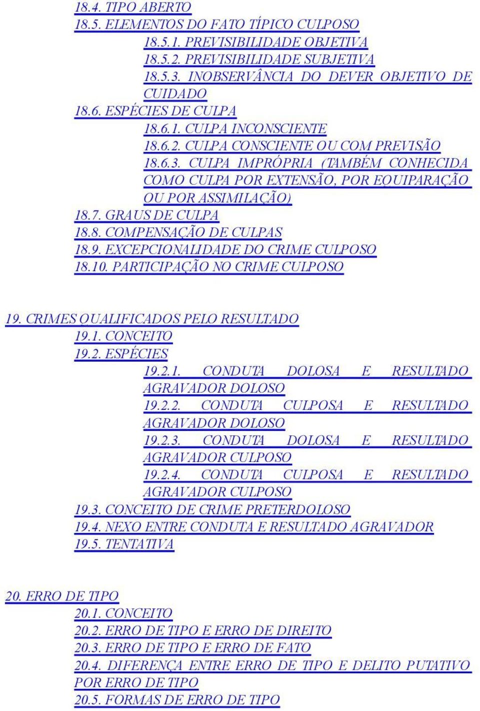 GRAUS DE CULPA 18.8. COMPENSAÇÃO DE CULPAS 18.9. EXCEPCIONALIDADE DO CRIME CULPOSO 18.10. PARTICIPAÇÃO NO CRIME CULPOSO 19. CRIMES QUALIFICADOS PELO RESULTADO 19.1. CONCEITO 19.2. ESPÉCIES 19.2.1. CONDUTA DOLOSA E RESULTADO AGRAVADOR DOLOSO 19.