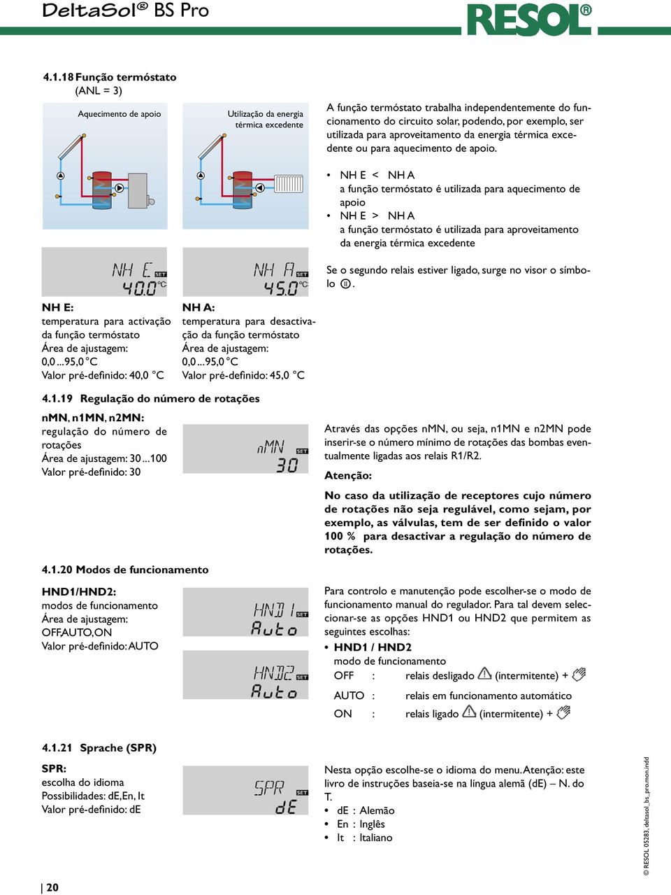 NH E < NH A a função termóstato é utilizada para aquecimento de apoio NH E > NH A a função termóstato é utilizada para aproveitamento da energia térmica excedente Se o segundo relais estiver ligado,