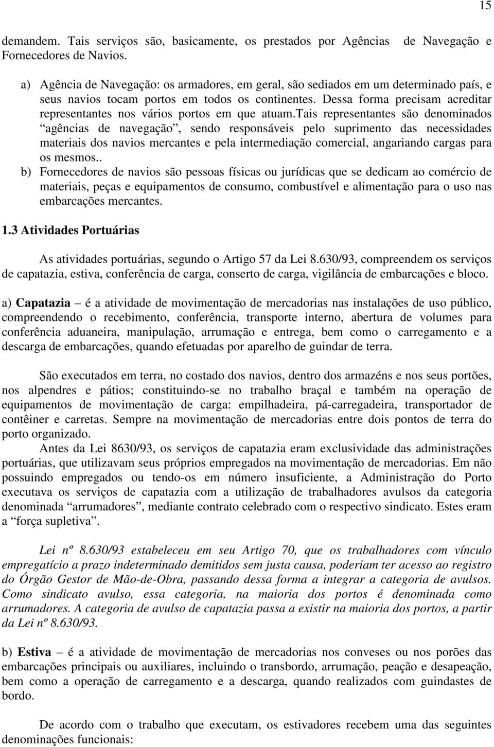 Dessa forma precisam acreditar representantes nos vários portos em que atuam.