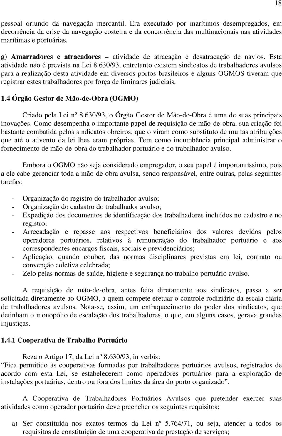 g) Amarradores e atracadores atividade de atracação e desatracação de navios. Esta atividade não é prevista na Lei 8.