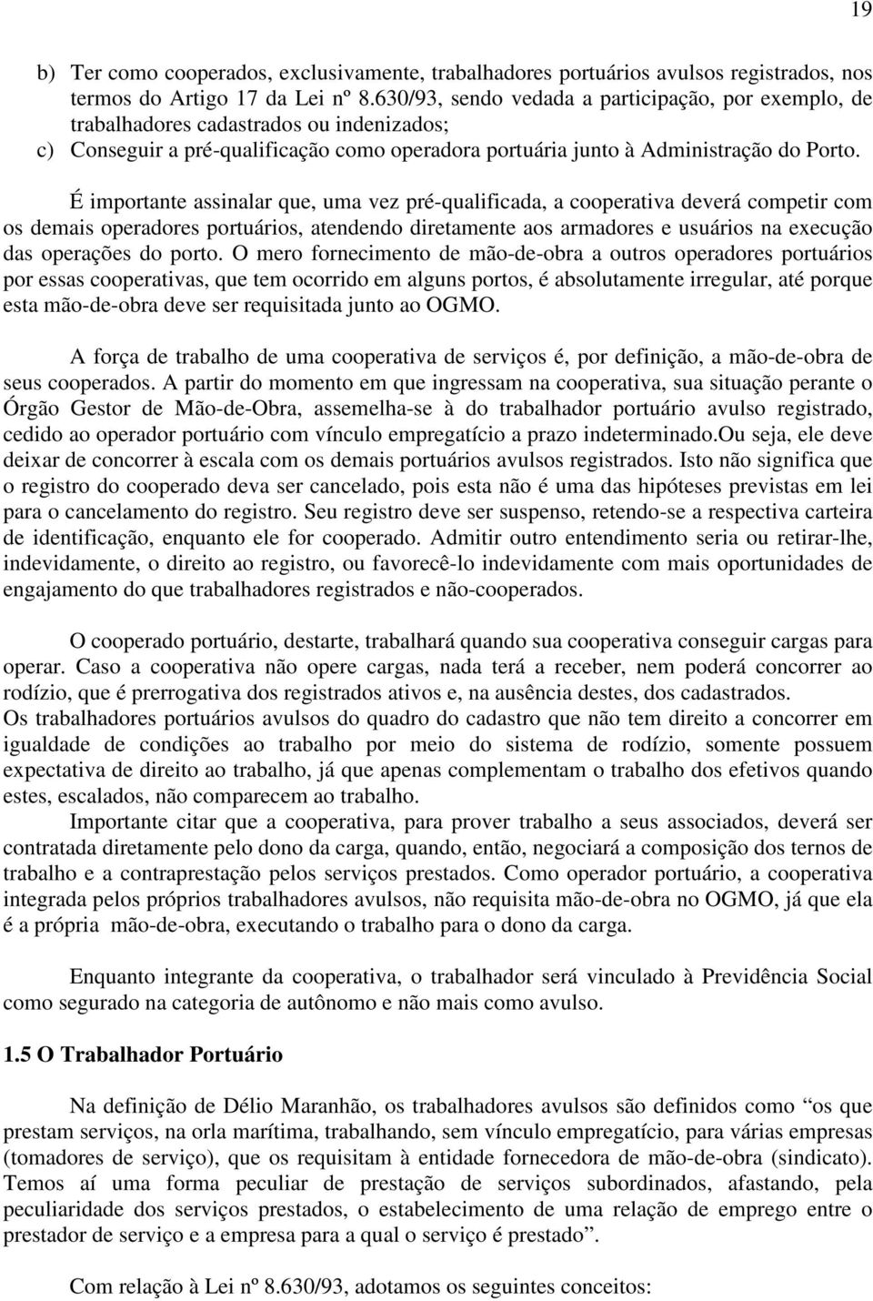 É importante assinalar que, uma vez pré-qualificada, a cooperativa deverá competir com os demais operadores portuários, atendendo diretamente aos armadores e usuários na execução das operações do