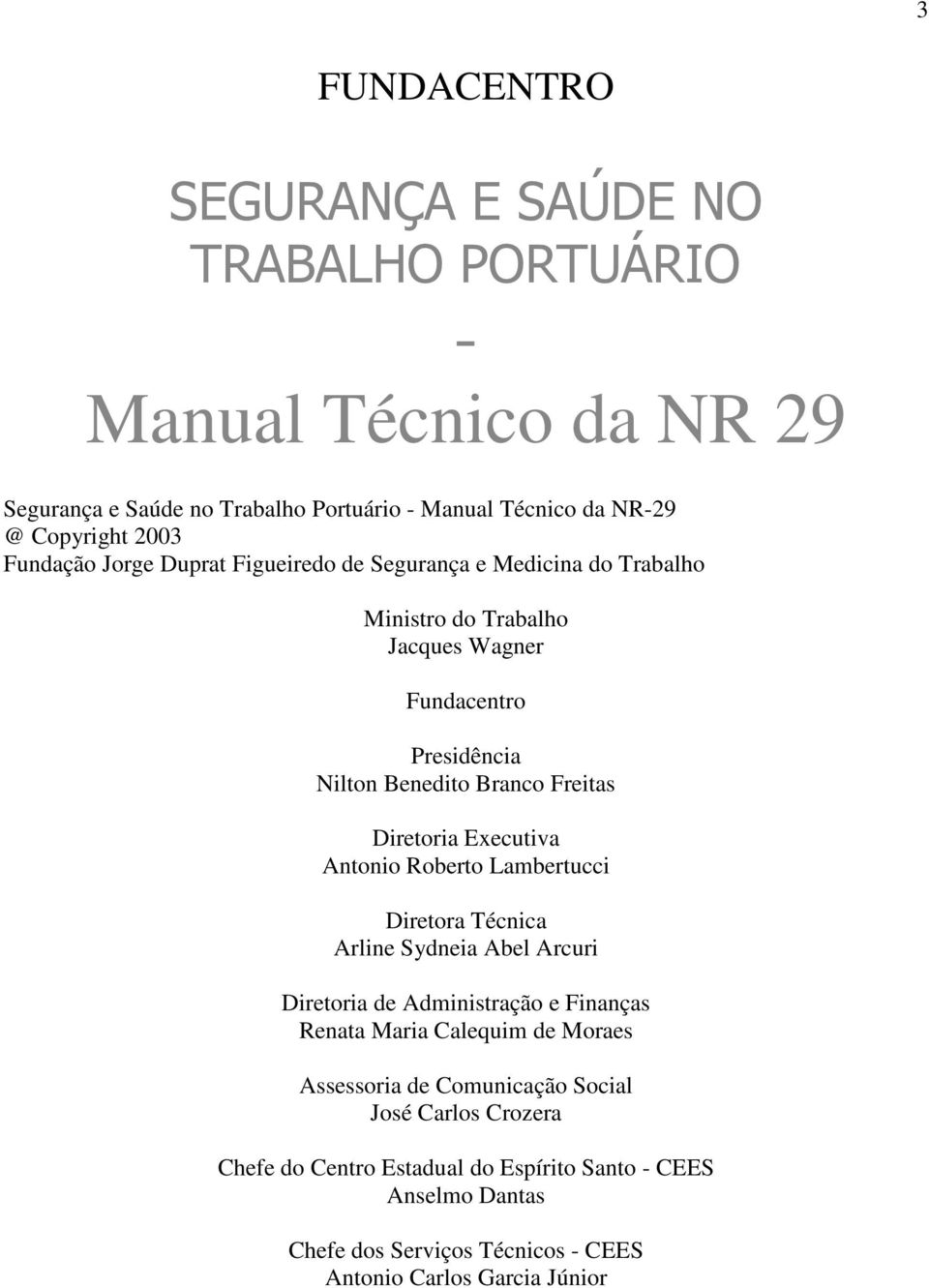 Roberto Lambertucci Diretora Técnica Arline Sydneia Abel Arcuri Diretoria de Administração e Finanças Renata Maria Calequim de Moraes Assessoria de