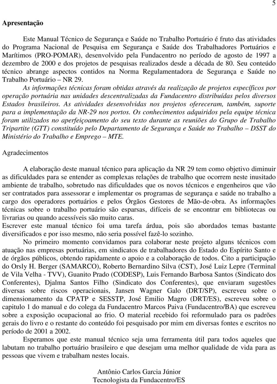 Seu conteúdo técnico abrange aspectos contidos na Norma Regulamentadora de Segurança e Saúde no Trabalho Portuário NR 29.