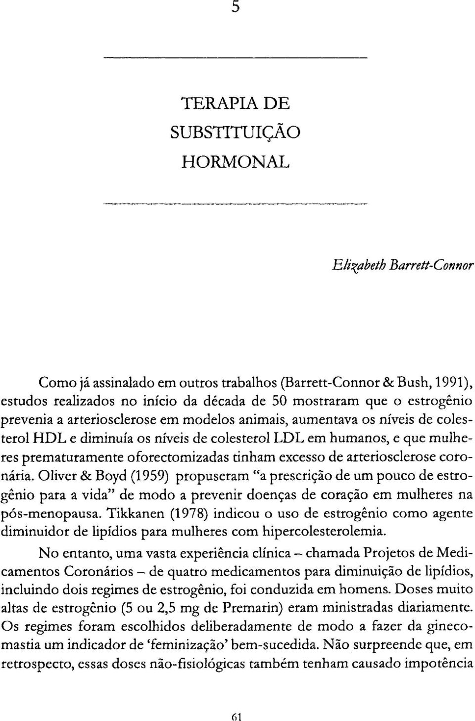 de arteriosclerose coro nária. Oliver & Boyd (1959) propuseram "a prescrição de um pouco de estrogênio para a vida" de modo a prevenir doenças de coração em mulheres na pós-menopausa.