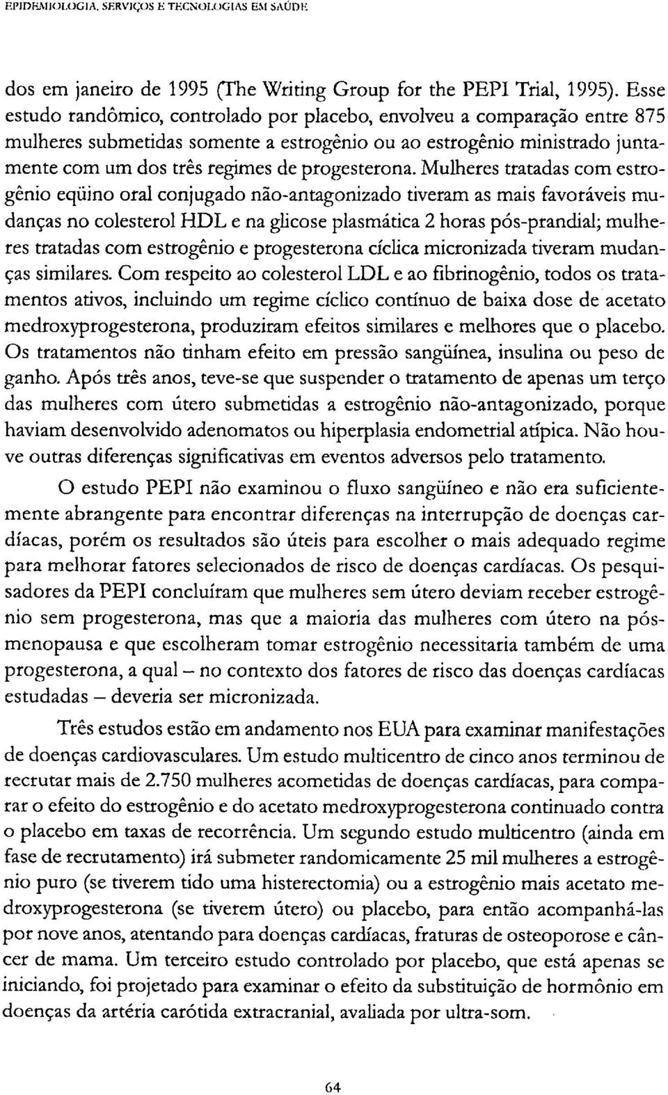 Mulheres tratadas com estrogênio eqüino oral conjugado não-antagonizado tiveram as mais favoráveis mudanças no colesterol HDL e na glicose plasmática 2 horas pós-prandial; mulheres tratadas com