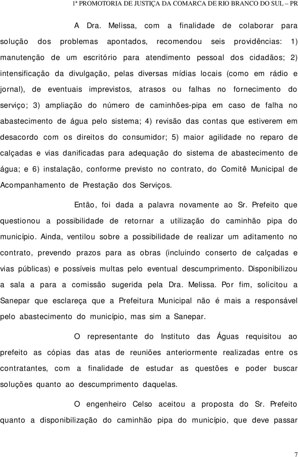 divulgação, pelas diversas mídias locais (como em rádio e jornal), de eventuais imprevistos, atrasos ou falhas no fornecimento do serviço; 3) ampliação do número de caminhões-pipa em caso de falha no