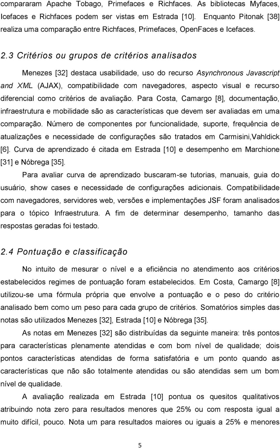 3 Critérios ou grupos de critérios analisados Menezes [32] destaca usabilidade, uso do recurso Asynchronous Javascript and XML (AJAX), compatibilidade com navegadores, aspecto visual e recurso