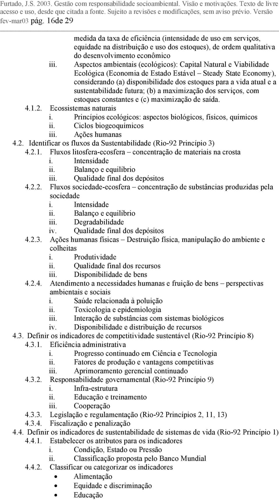 (ecológicos): Capital Natural e Viabilidade Ecológica (Economia de Estado Estável Steady State Economy), considerando (a) disponibilidade dos estoques para a vida atual e a sustentabilidade futura;