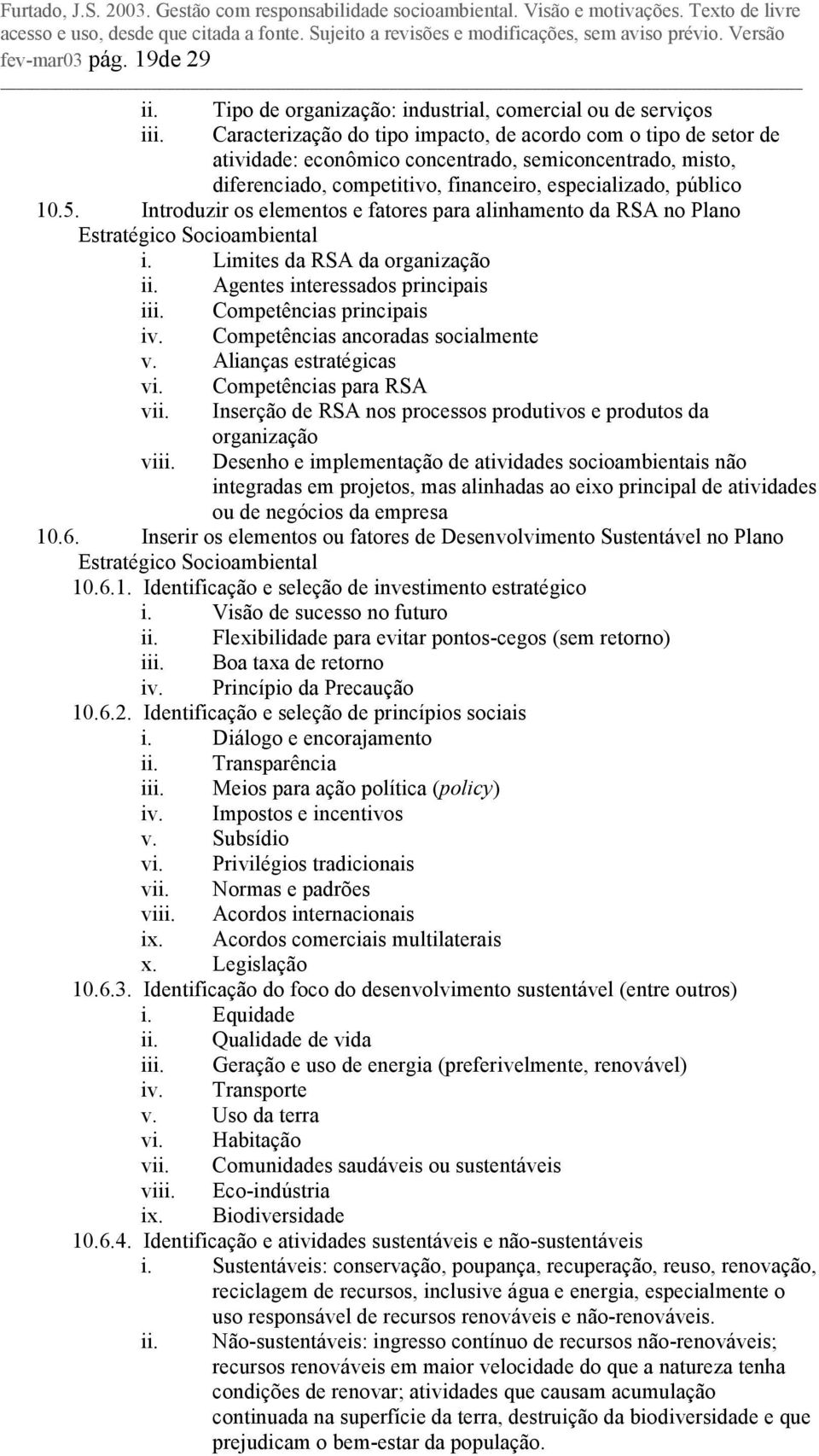 diferenciado, competitivo, financeiro, especializado, público 10.5. Introduzir os elementos e fatores para alinhamento da RSA no Plano Estratégico Socioambiental i.