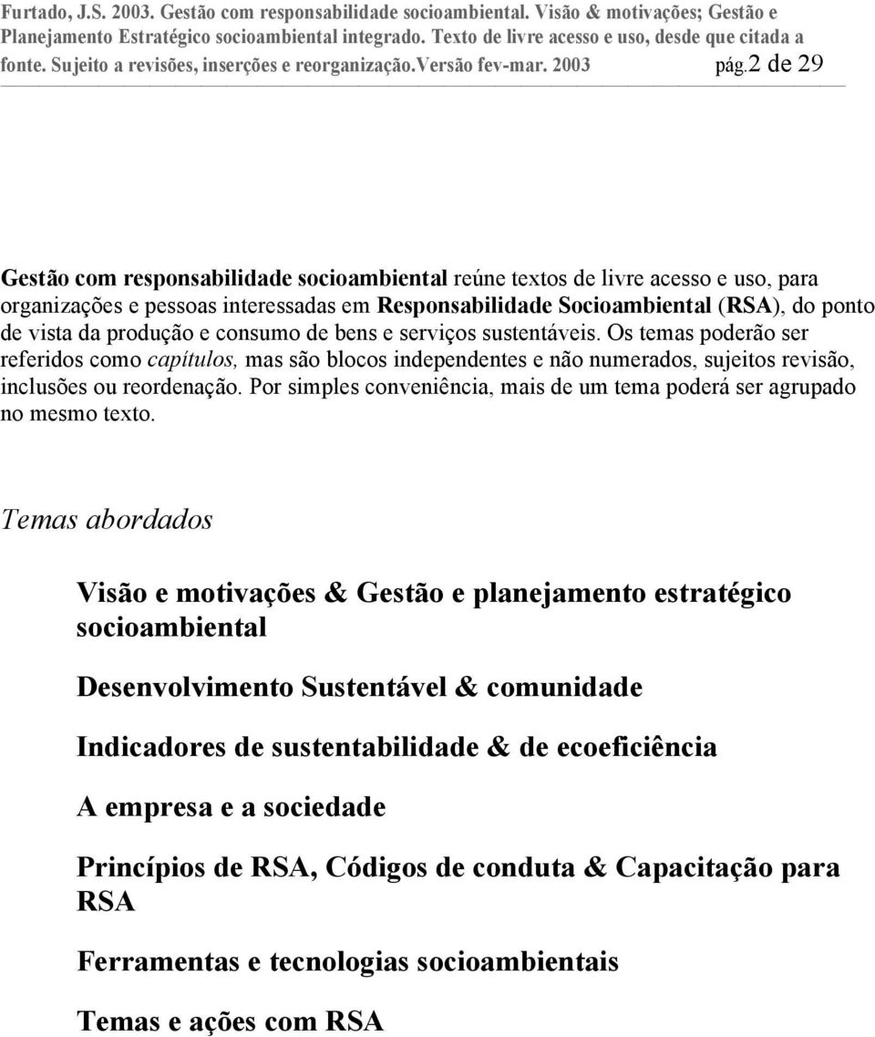 2 de 29 Gestão com responsabilidade socioambiental reúne textos de livre acesso e uso, para organizações e pessoas interessadas em Responsabilidade Socioambiental (RSA), do ponto de vista da produção