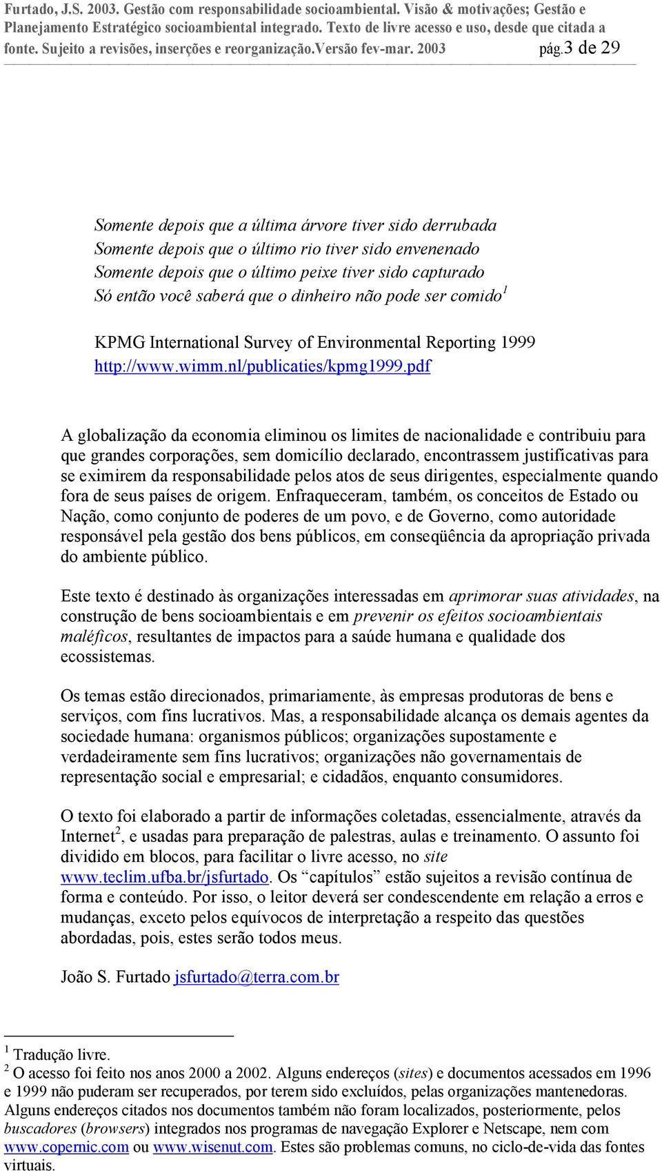 3 de 29 Somente depois que a última árvore tiver sido derrubada Somente depois que o último rio tiver sido envenenado Somente depois que o último peixe tiver sido capturado Só então você saberá que o