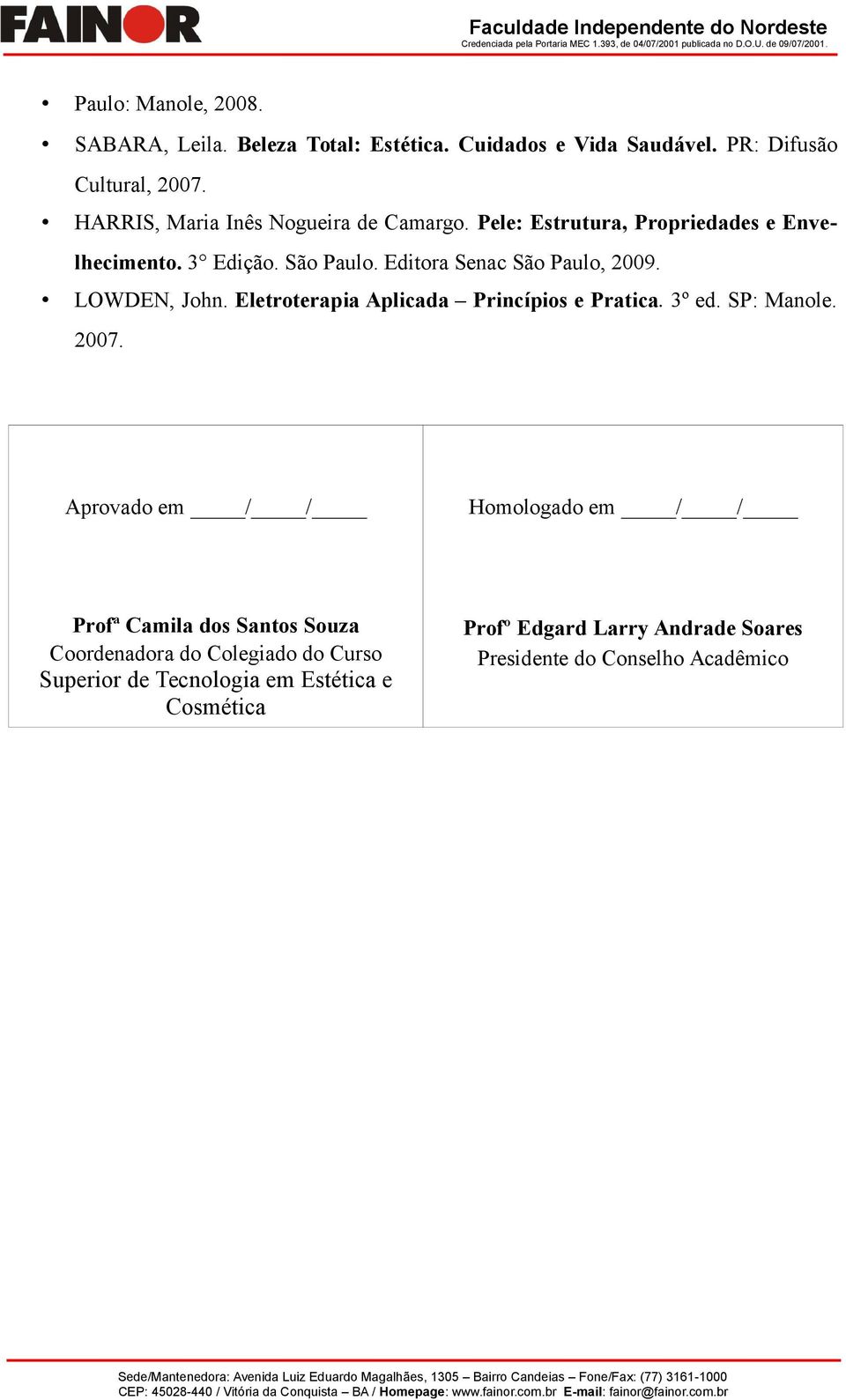 Editora Senac São Paulo, 2009. LOWDEN, John. Eletroterapia Aplicada Princípios e Pratica. 3º ed. SP: Manole. 2007.