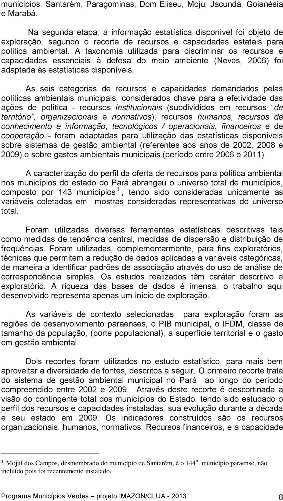 A taxonomia utilizada para discriminar os recursos e capacidades essenciais à defesa do meio ambiente (Neves, 2006) foi adaptada às estatísticas disponíveis.