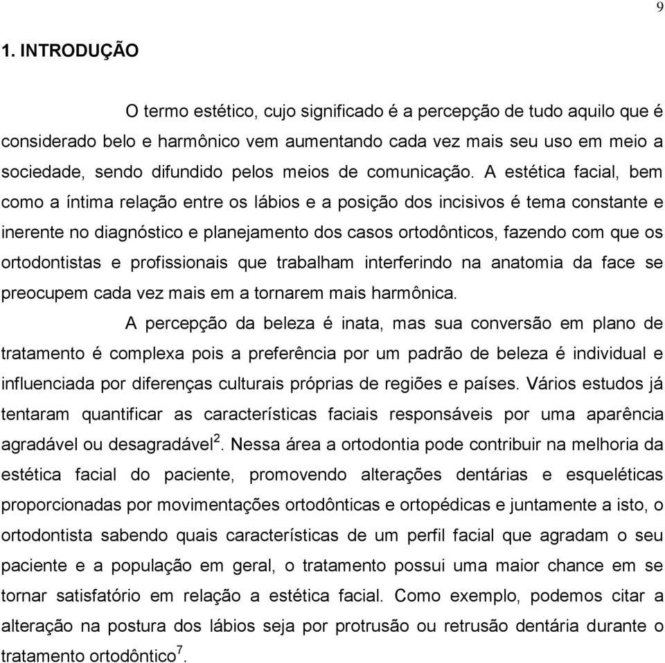 A estética facial, bem como a íntima relação entre os lábios e a posição dos incisivos é tema constante e inerente no diagnóstico e planejamento dos casos ortodônticos, fazendo com que os